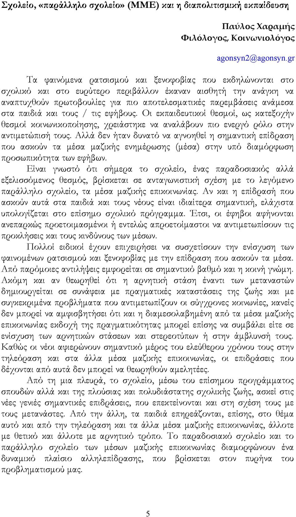 παιδιά και τους / τις εφήβους. Οι εκπαιδευτικοί θεσμοί, ως κατεξοχήν θεσμοί κοινωνικοποίησης, χρειάστηκε να αναλάβουν πιο ενεργό ρόλο στην αντιμετώπισή τους.