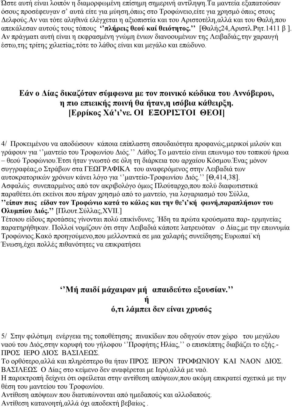 Αν πράγματι αυτή είναι η εκφρασμένη γνώμη ένιων διανοουμένων της Λειβαδιάς,την χαραυγή έστω,της τρίτης χιλιετίας,τότε το λάθος είναι και μεγάλο και επώδυνο.