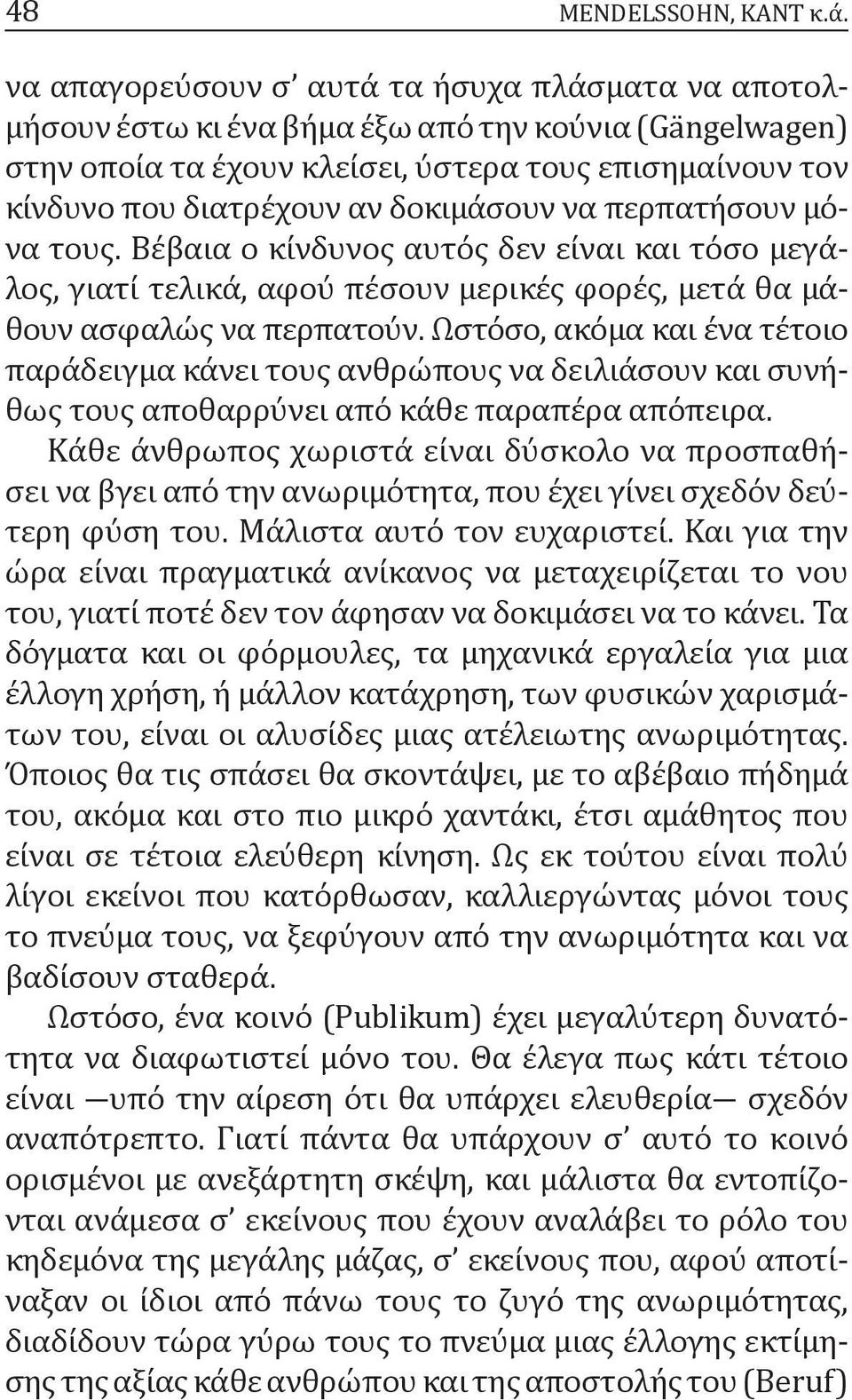 δοκιμάσουν να περπατήσουν μόνα τους. Βέβαια ο κίνδυνος αυτός δεν είναι και τόσο μεγάλος, γιατί τελικά, αφού πέσουν μερικές φορές, μετά θα μάθουν ασφαλώς να περπατούν.