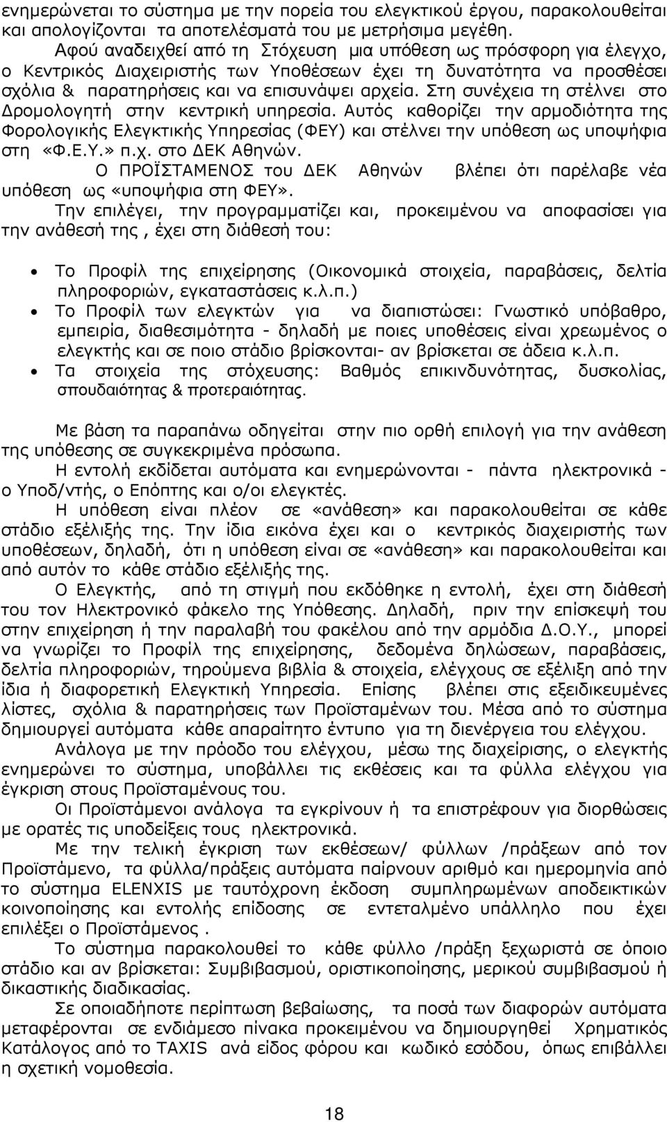 Στη συνέχεια τη στέλνει στο ροµολογητή στην κεντρική υπηρεσία. Αυτός καθορίζει την αρµοδιότητα της Φορολογικής Ελεγκτικής Υπηρεσίας (ΦΕΥ) και στέλνει την υπόθεση ως υποψήφια στη «Φ.Ε.Υ.» π.χ. στο ΕΚ Αθηνών.