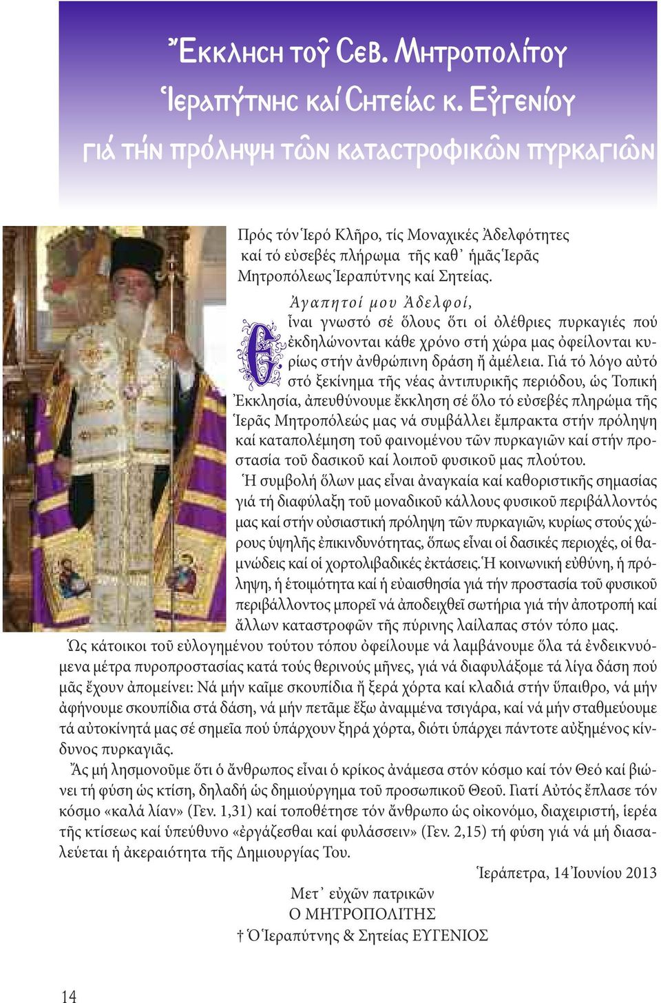 Ἀγαπητοί μου Ἀδελφοί, Εἶναι γνωστό σέ ὅλους ὅτι οἱ ὀλέθριες πυρκαγιές πού ἐκδηλώνονται κάθε χρόνο στή χώρα μας ὀφείλονται κυρίως στήν ἀνθρώπινη δράση ἤ ἀμέλεια.