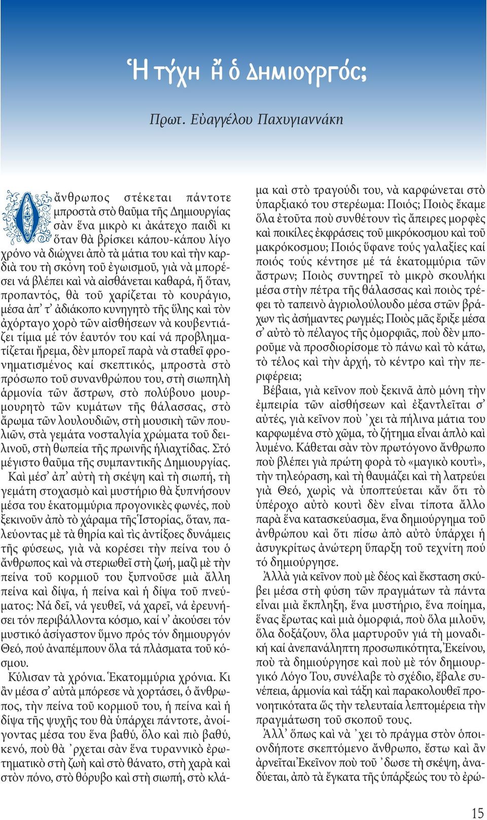 του τὴ σκόνη τοῦ ἐγωισμοῦ, γιὰ νὰ μπορέσει νά βλέπει καὶ νὰ αἰσθάνεται καθαρά, ἤ ὅταν, προπαντός, θὰ τοῦ χαρίζεται τὸ κουράγιο, μέσα ἀπ τ ἀδιάκοπο κυνηγητὸ τῆς ὕλης καὶ τὸν ἀχόρταγο χορὸ τῶν