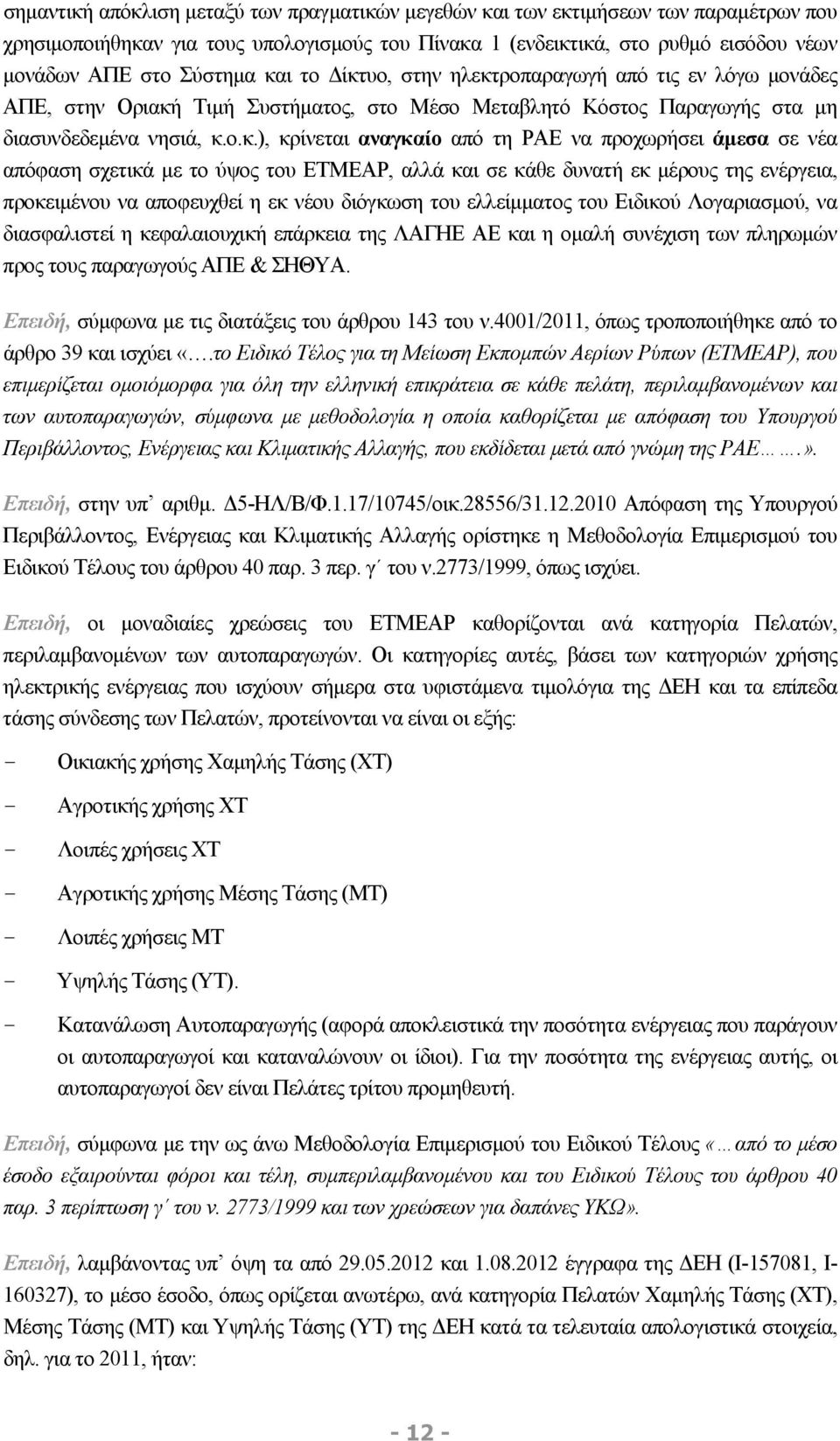 προχωρήσει άμεσα σε νέα απόφαση σχετικά με το ύψος του ΕΤΜΕΑΡ, αλλά και σε κάθε δυνατή εκ μέρους της ενέργεια, προκειμένου να αποφευχθεί η εκ νέου διόγκωση του ελλείμματος του Ειδικού Λογαριασμού, να