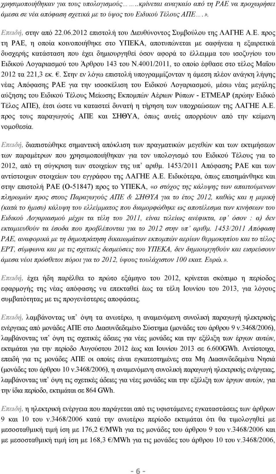 Α.Ε. προς τη ΡΑΕ, η οποία κοινοποιήθηκε στο ΥΠΕΚΑ, αποτυπώνεται με σαφήνεια η εξαιρετικά δυσχερής κατάσταση που έχει δημιουργηθεί όσον αφορά το έλλειμμα του ισοζυγίου του Ειδικού Λογαριασμού του