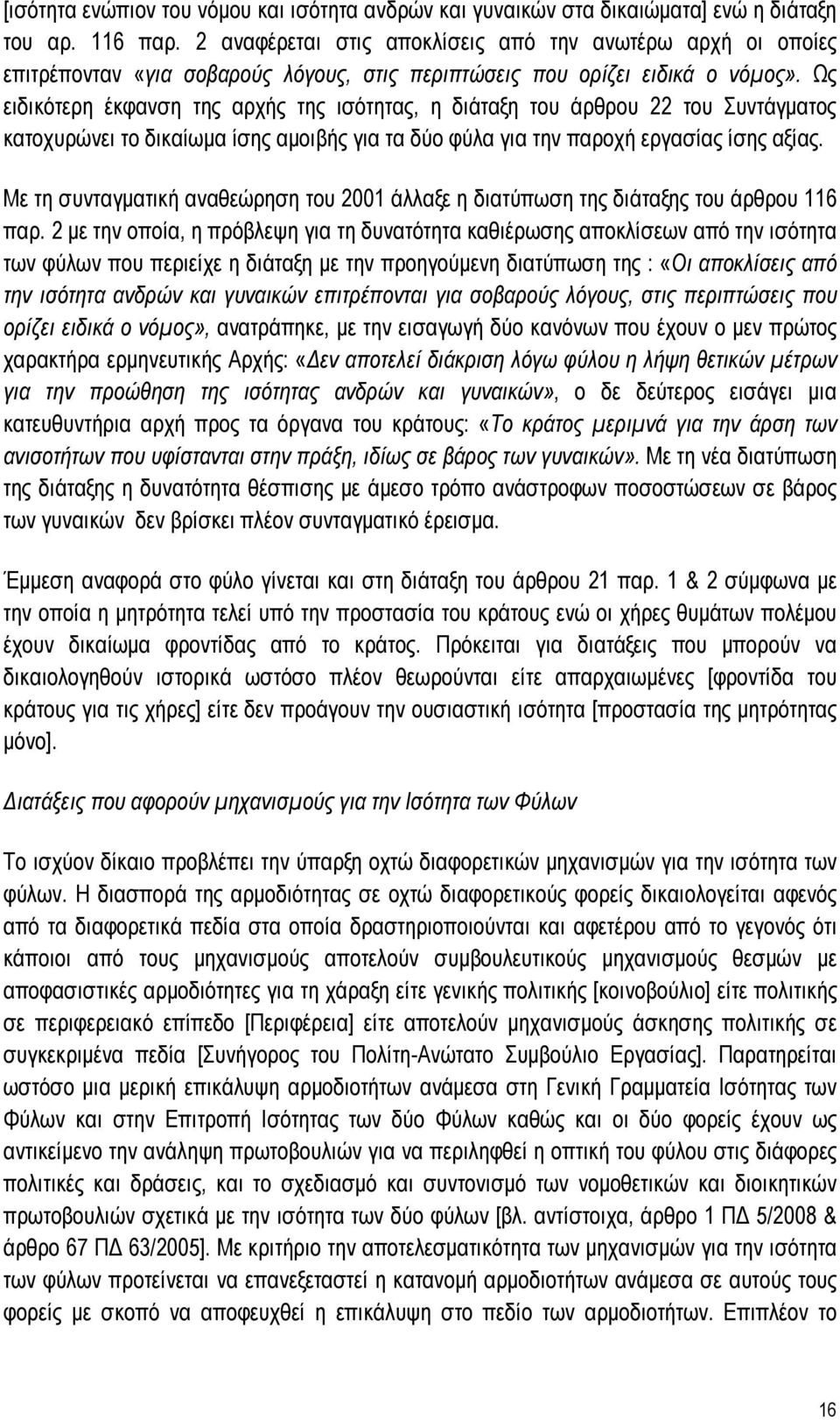 Ως ειδικότερη έκφανση της αρχής της ισότητας, η διάταξη του άρθρου 22 του Συντάγματος κατοχυρώνει το δικαίωμα ίσης αμοιβής για τα δύο φύλα για την παροχή εργασίας ίσης αξίας.