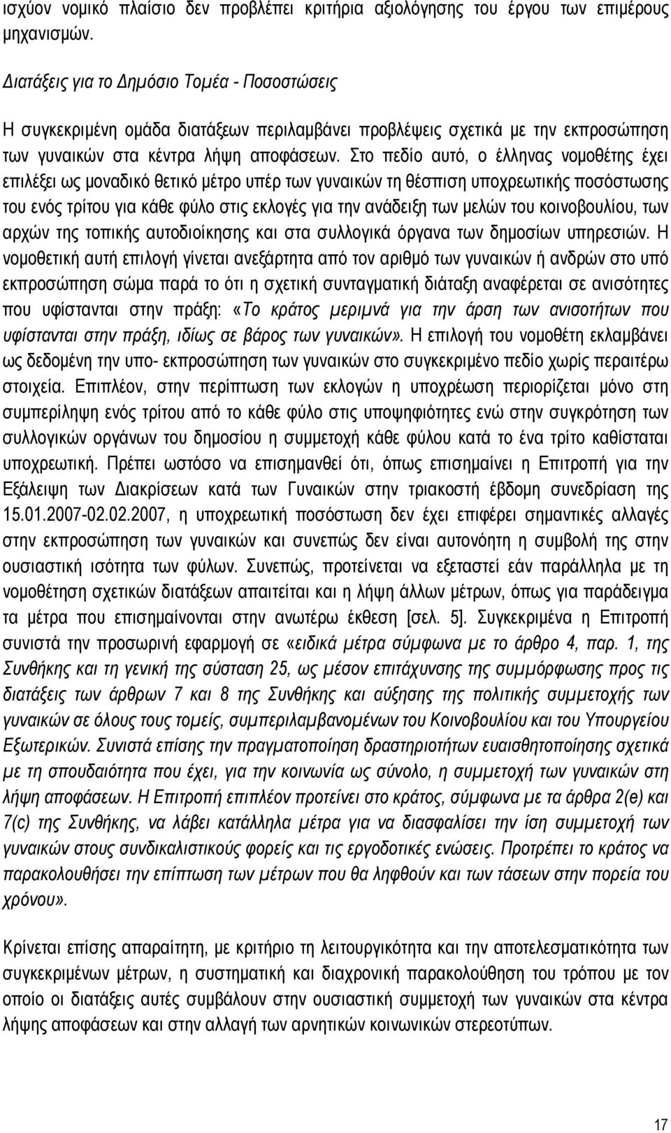 Στο πεδίο αυτό, ο έλληνας νομοθέτης έχει επιλέξει ως μοναδικό θετικό μέτρο υπέρ των γυναικών τη θέσπιση υποχρεωτικής ποσόστωσης του ενός τρίτου για κάθε φύλο στις εκλογές για την ανάδειξη των μελών