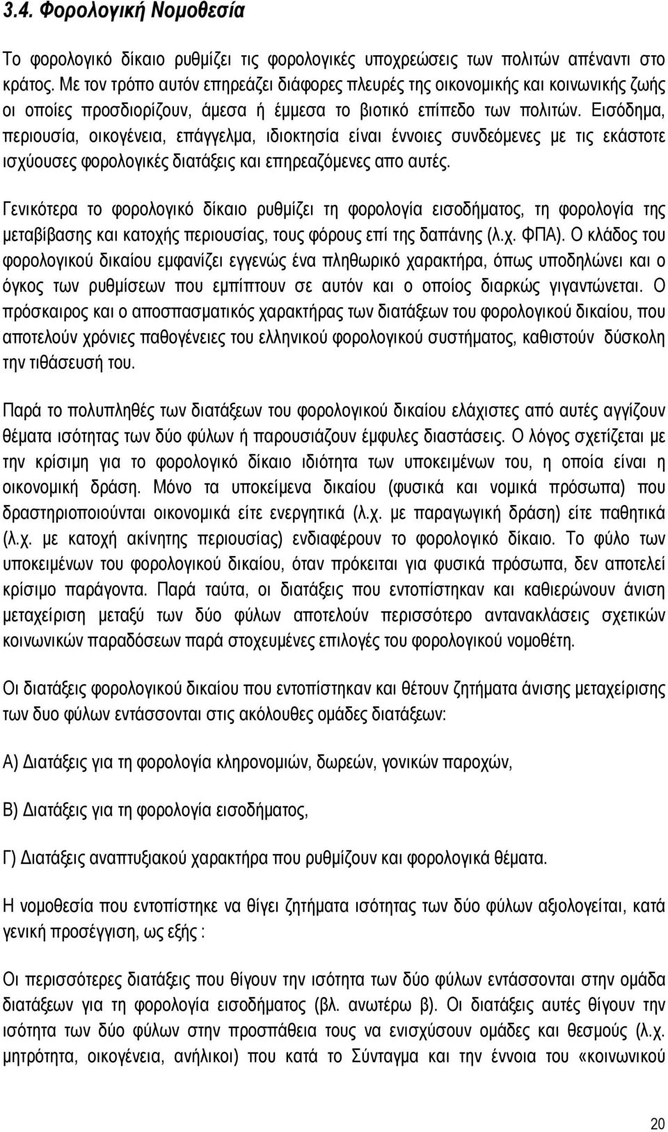 Εισόδημα, περιουσία, οικογένεια, επάγγελμα, ιδιοκτησία είναι έννοιες συνδεόμενες με τις εκάστοτε ισχύουσες φορολογικές διατάξεις και επηρεαζόμενες απο αυτές.