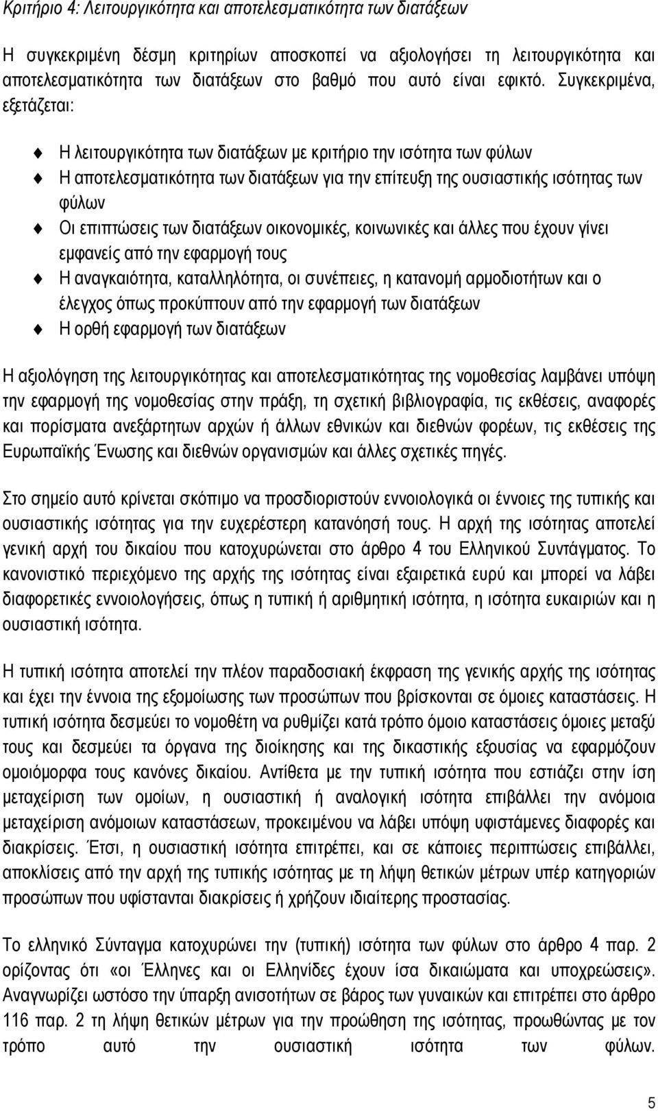 Συγκεκριμένα, εξετάζεται: Η λειτουργικότητα των διατάξεων με κριτήριο την ισότητα των φύλων Η αποτελεσματικότητα των διατάξεων για την επίτευξη της ουσιαστικής ισότητας των φύλων Οι επιπτώσεις των