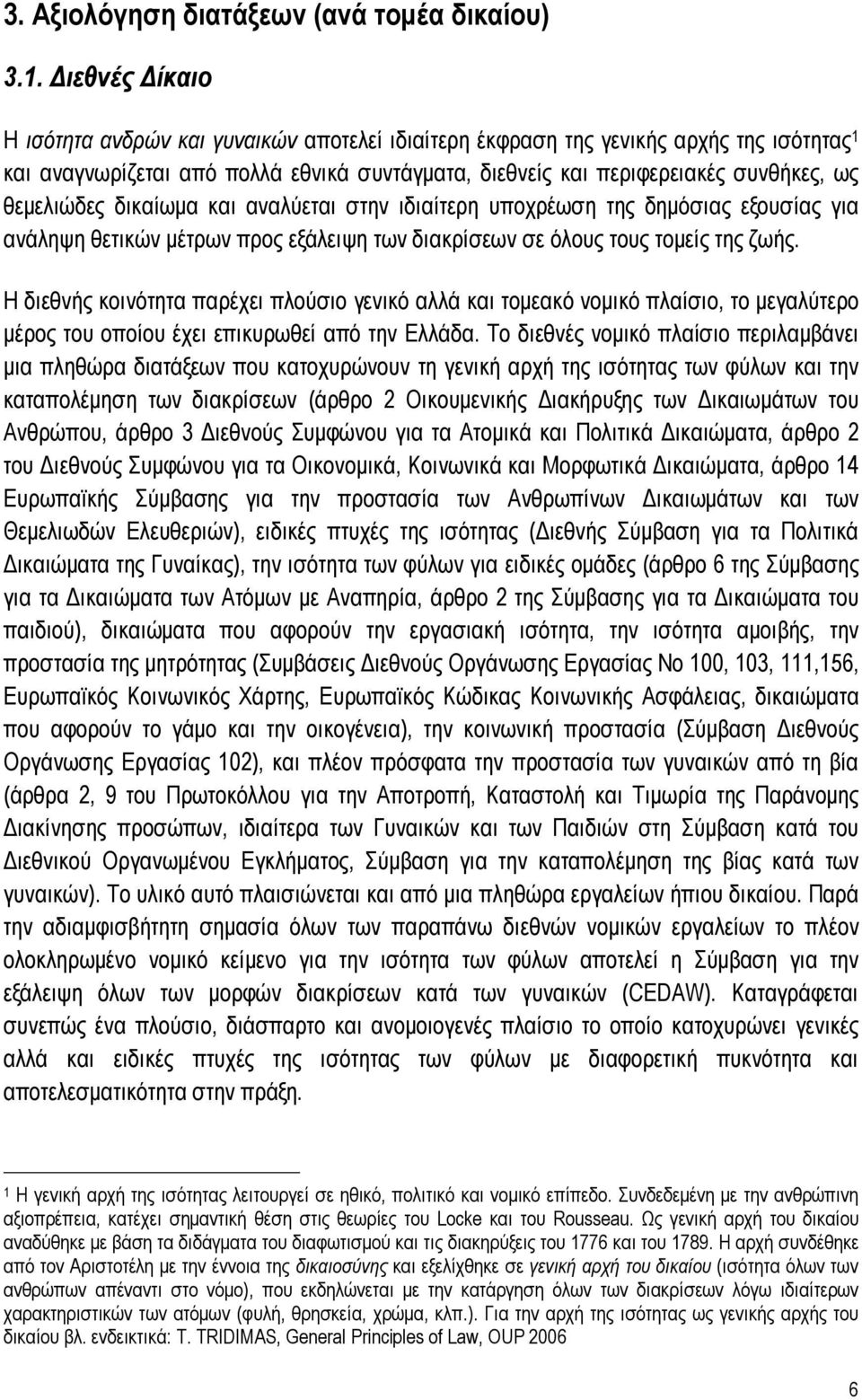 θεμελιώδες δικαίωμα και αναλύεται στην ιδιαίτερη υποχρέωση της δημόσιας εξουσίας για ανάληψη θετικών μέτρων προς εξάλειψη των διακρίσεων σε όλους τους τομείς της ζωής.