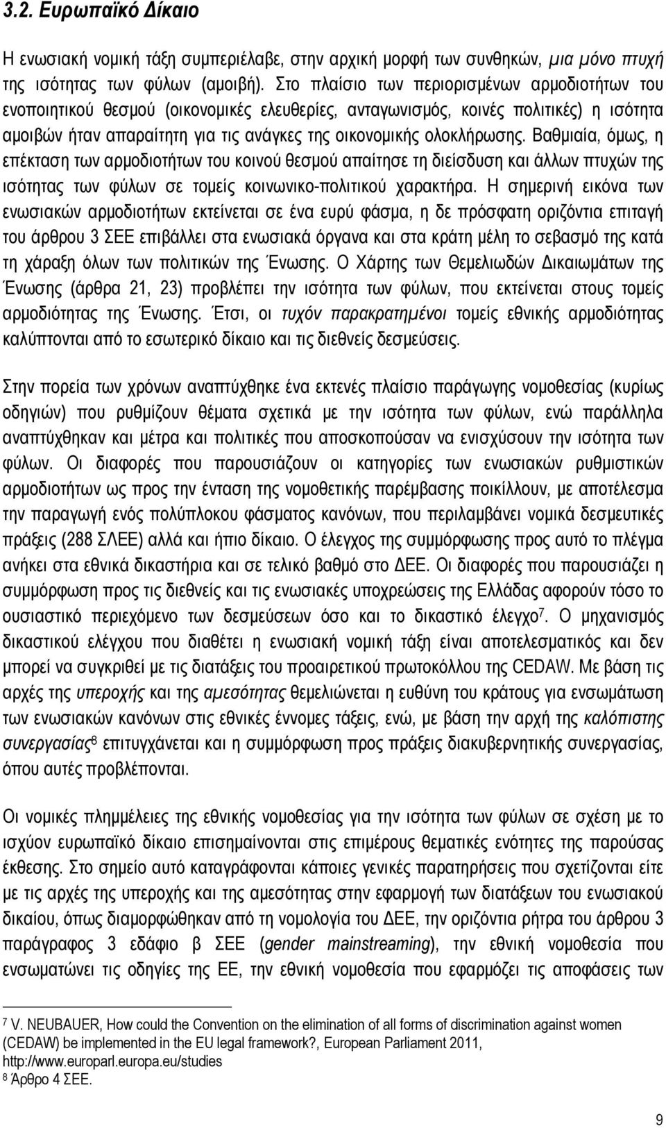 ολοκλήρωσης. Βαθμιαία, όμως, η επέκταση των αρμοδιοτήτων του κοινού θεσμού απαίτησε τη διείσδυση και άλλων πτυχών της ισότητας των φύλων σε τομείς κοινωνικο-πολιτικού χαρακτήρα.