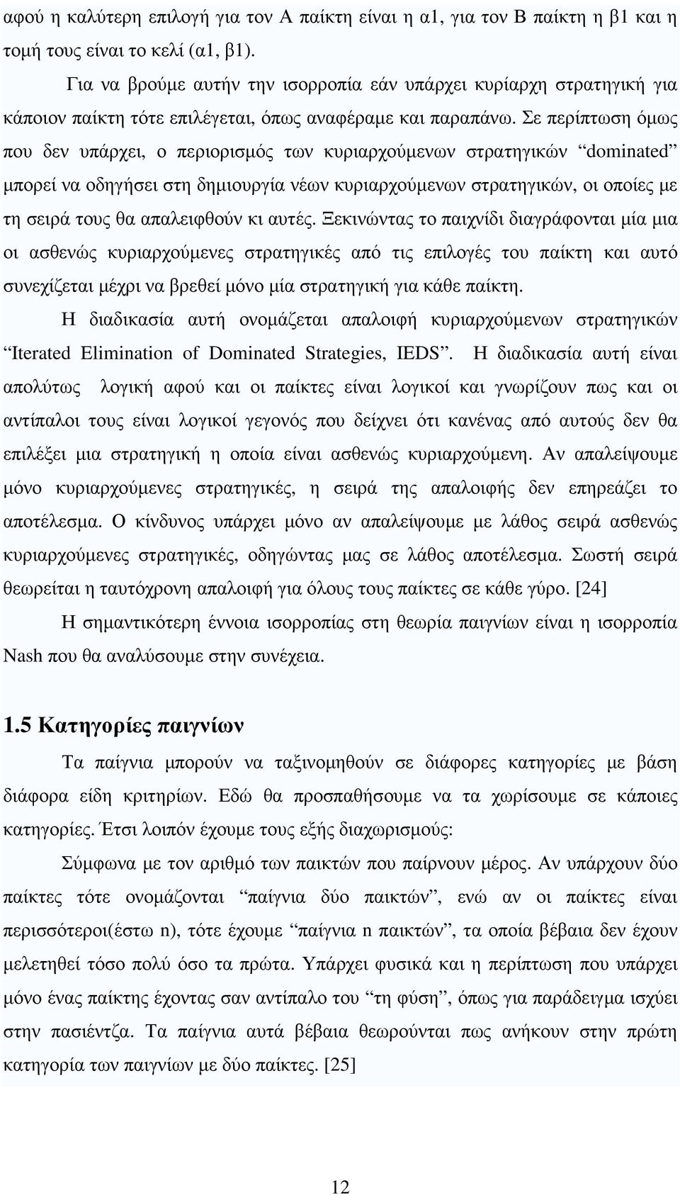 Σε περίπτωση όµως που δεν υπάρχει, ο περιορισµός των κυριαρχούµενων στρατηγικών dominated µπορεί να οδηγήσει στη δηµιουργία νέων κυριαρχούµενων στρατηγικών, οι οποίες µε τη σειρά τους θα απαλειφθούν