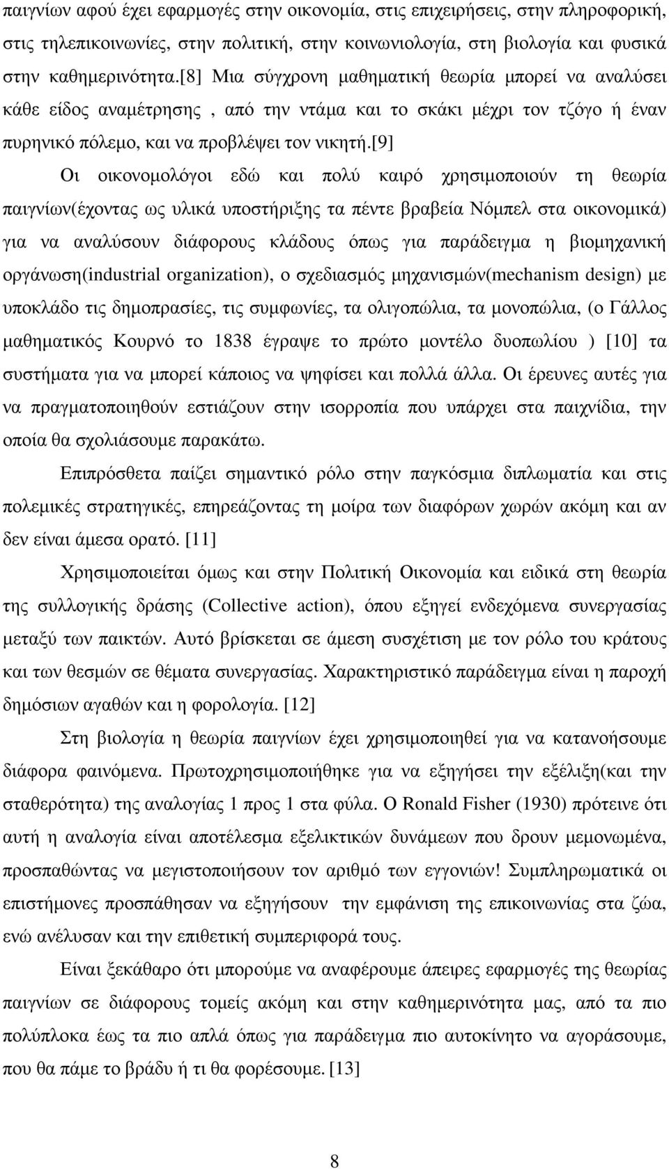 [9] Οι οικονοµολόγοι εδώ και πολύ καιρό χρησιµοποιούν τη θεωρία παιγνίων(έχοντας ως υλικά υποστήριξης τα πέντε βραβεία Νόµπελ στα οικονοµικά) για να αναλύσουν διάφορους κλάδους όπως για παράδειγµα η