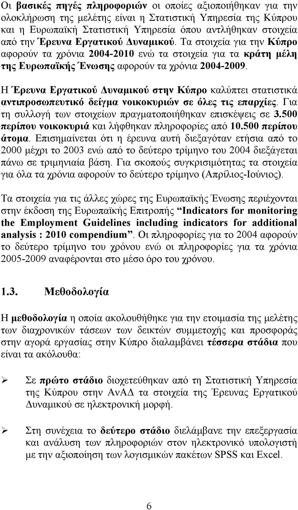 Η Έρευνα Εργατικού Δυναμικού στην Κύπρο καλύπτει στατιστικά αντιπροσωπευτικό δείγμα νοικοκυριών σε όλες τις επαρχίες. Για τη συλλογή των στοιχείων πραγματοποιήθηκαν επισκέψεις σε 3.