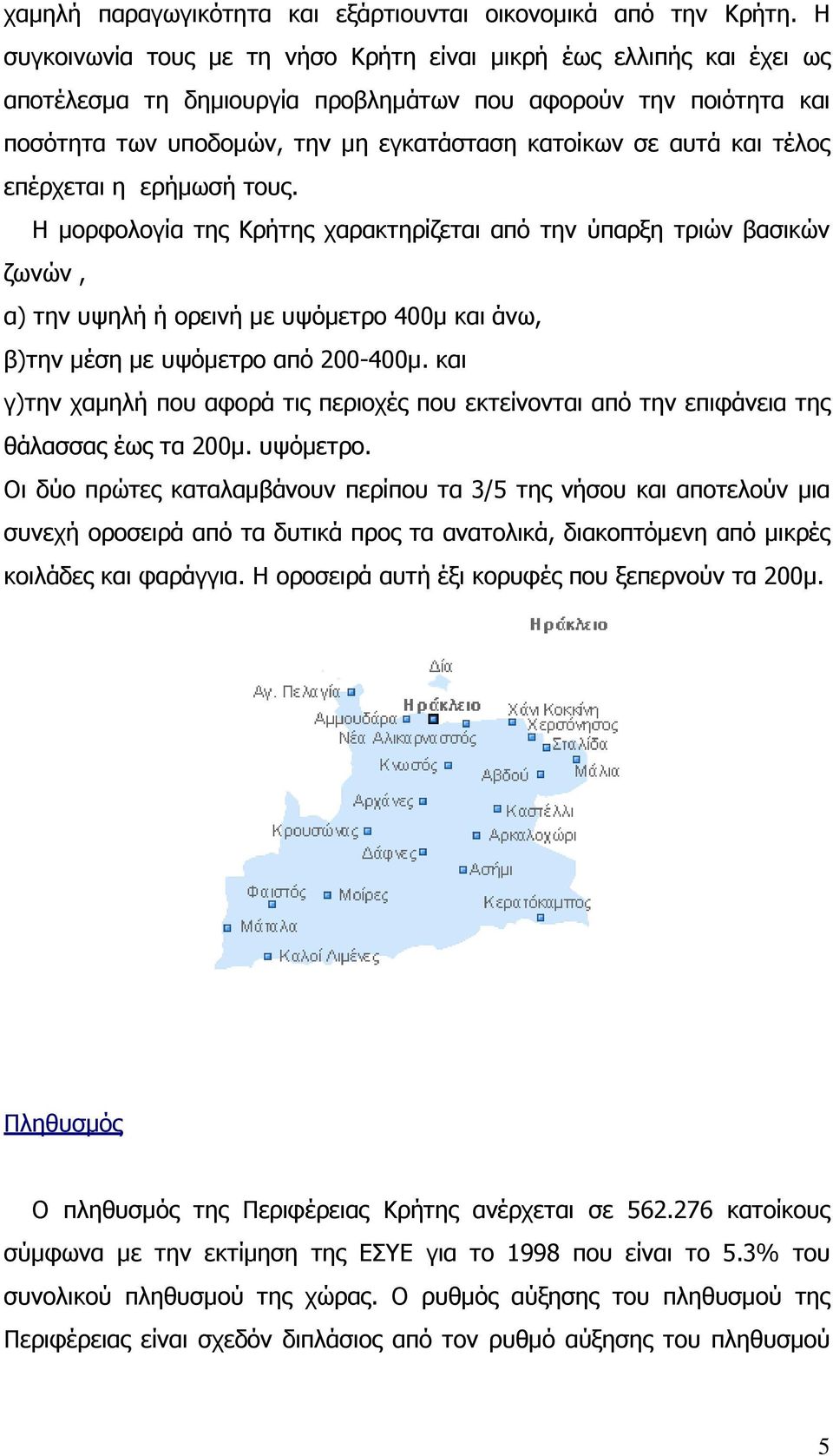 και τέλος επέρχεται η ερήµωσή τους. Η µορφολογία της Κρήτης χαρακτηρίζεται από την ύπαρξη τριών βασικών ζωνών, α) την υψηλή ή ορεινή µε υψόµετρο 400µ και άνω, β)την µέση µε υψόµετρο από 200-400µ.