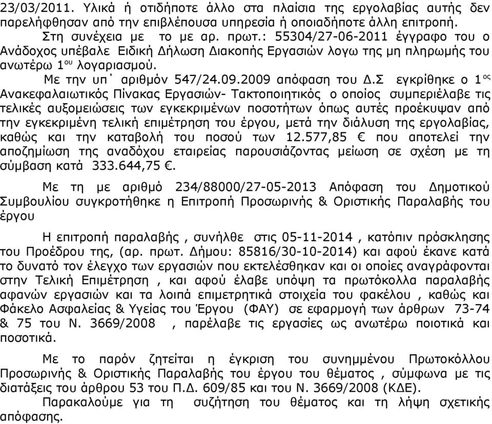 Σ εγκρίθηκε ο 1 ος Ανακεφαλαιωτικός Πίνακας Εργασιών- Τακτοποιητικός ο οποίος συμπεριέλαβε τις τελικές αυξομειώσεις των εγκεκριμένων ποσοτήτων όπως αυτές προέκυψαν από την εγκεκριμένη τελική