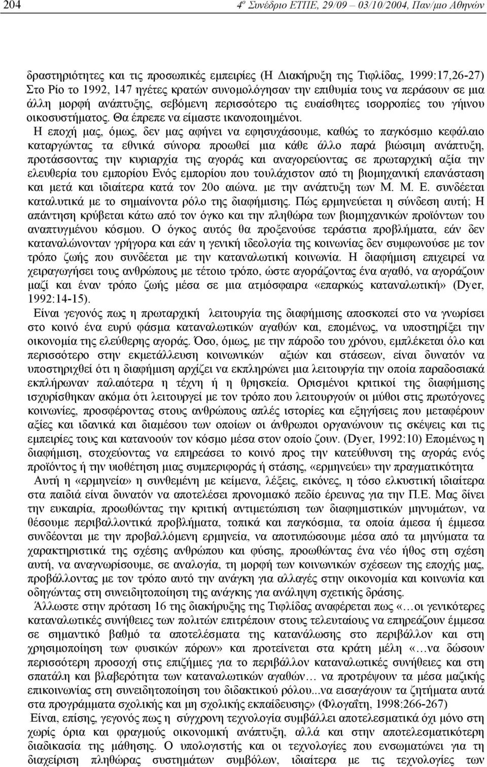 Η εποχή µας, όµως, δεν µας αφήνει να εφησυχάσουµε, καθώς το παγκόσµιο κεφάλαιο καταργώντας τα εθνικά σύνορα προωθεί µια κάθε άλλο παρά βιώσιµη ανάπτυξη, προτάσσοντας την κυριαρχία της αγοράς και