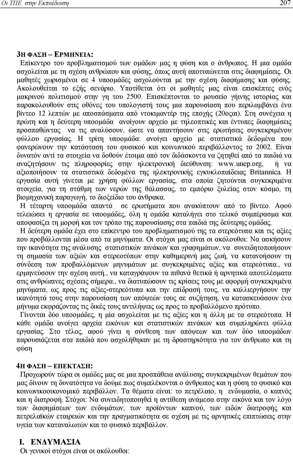 Ακολουθείται το εξής σενάριο. Υποτίθεται ότι οι µαθητές µας είναι επισκέπτες ενός µακρινού πολιτισµού στην γη του 2500.