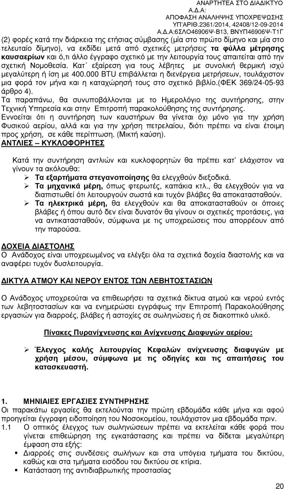 000 BTU επιβάλλεται η διενέργεια µετρήσεων, τουλάχιστον µια φορά τον µήνα και η καταχώρησή τους στο σχετικό βιβλίο.(φεκ 369/24-05-93 άρθρο 4).