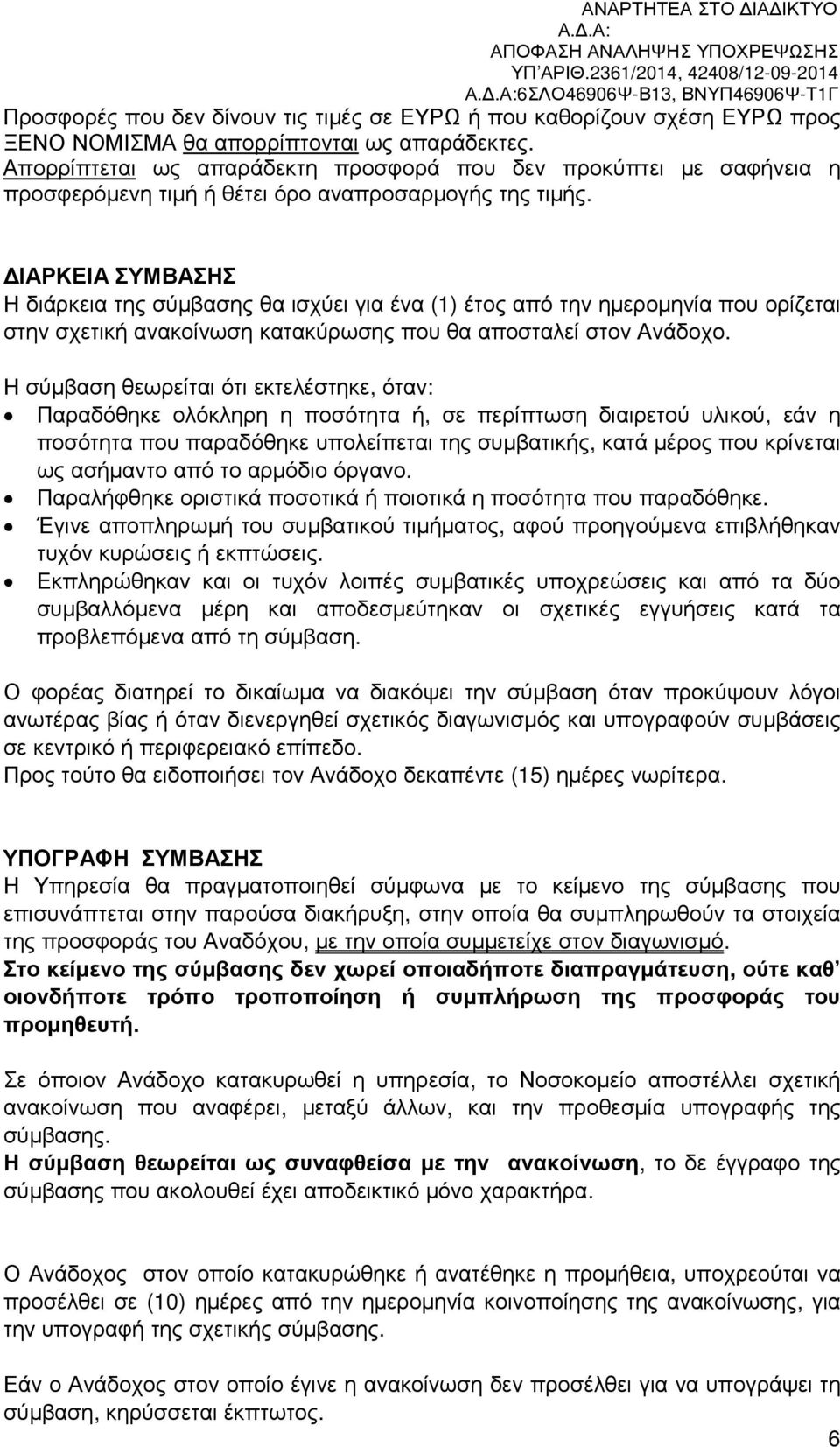 ΙΑΡΚΕΙΑ ΣΥΜΒΑΣΗΣ Η διάρκεια της σύµβασης θα ισχύει για ένα (1) έτος από την ηµεροµηνία που ορίζεται στην σχετική ανακοίνωση κατακύρωσης που θα αποσταλεί στον Ανάδοχο.