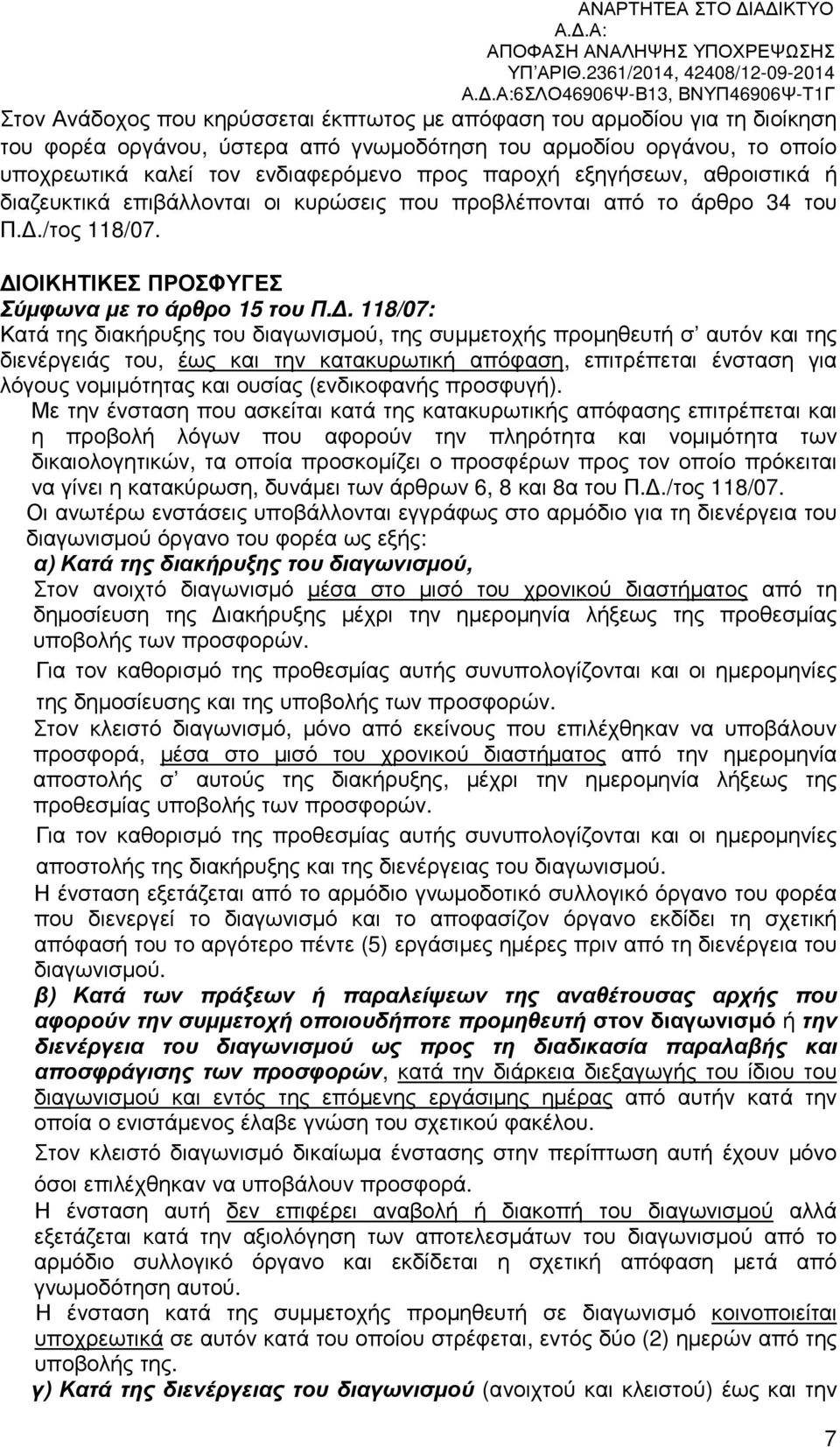 . 118/07: Κατά της διακήρυξης του διαγωνισµού, της συµµετοχής προµηθευτή σ αυτόν και της διενέργειάς του, έως και την κατακυρωτική απόφαση, επιτρέπεται ένσταση για λόγους νοµιµότητας και ουσίας