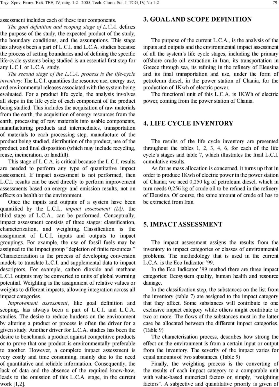 studies because the process of setting boundaries and of defining the specific life-cycle systems being studied is an essential first step for any L.C.I. or L.C.A. study. The second stage of the L.C.A. process is the life-cycle inventory.