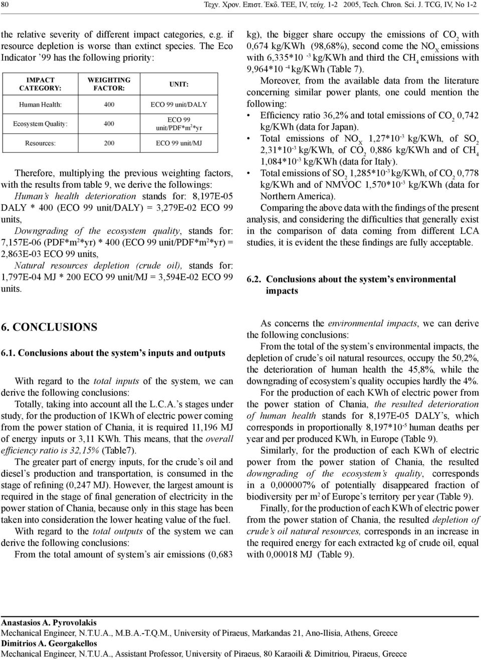 Therefore, multiplying the previous weighting factors, with the results from table 9, we derive the followings: Human s health deterioration stands for: 8,197Ε-05 * 400 (ECO 99 unit/) = 3,279Ε-02 ECO