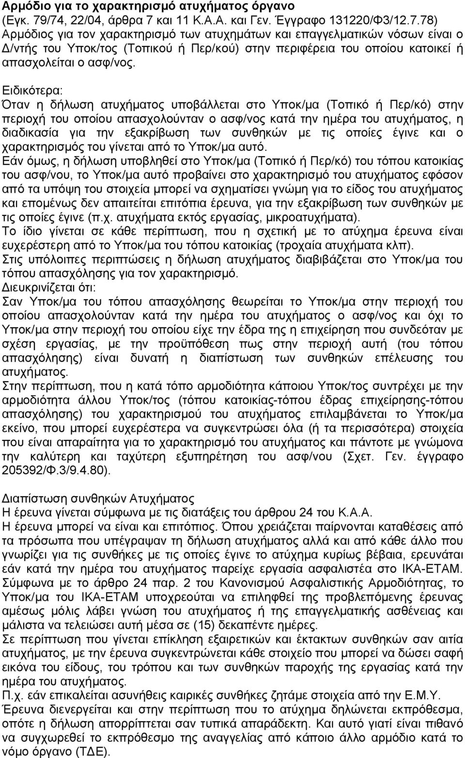 Ειδικότερα: Όταν η δήλωση ατυχήματος υποβάλλεται στο Υποκ/μα (Τοπικό ή Περ/κό) στην περιοχή του οποίου απασχολούνταν ο ασφ/νος κατά την ημέρα του ατυχήματος, η διαδικασία για την εξακρίβωση των