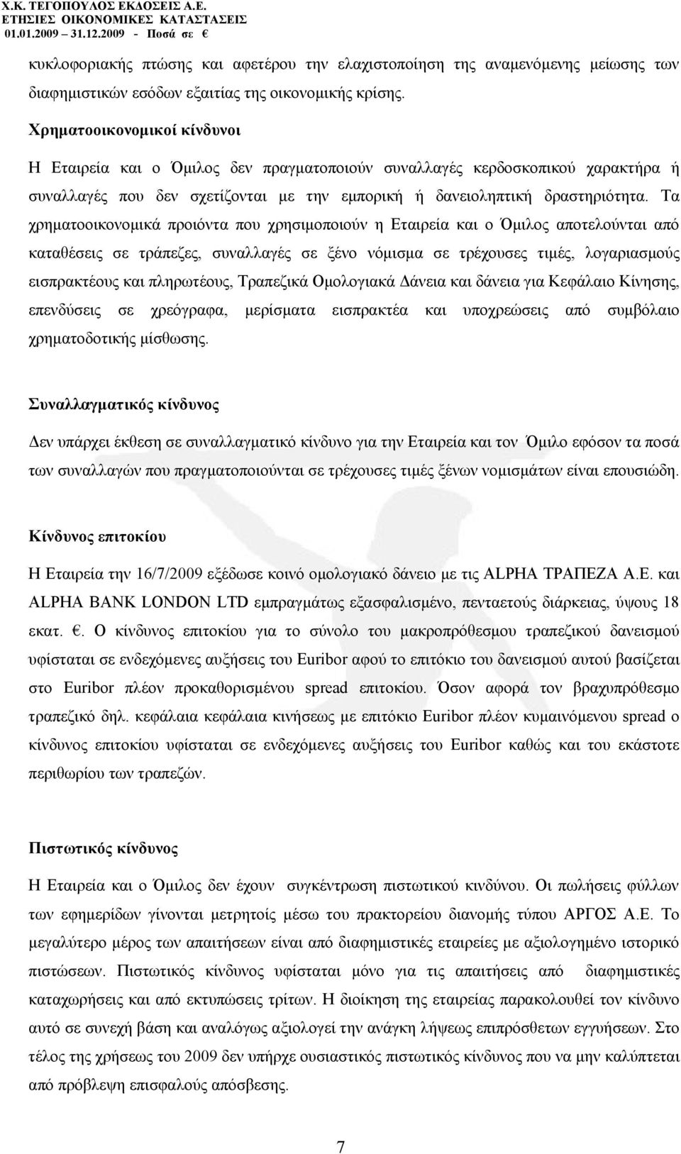 Τα χρηματοοικονομικά προιόντα που χρησιμοποιούν η Εταιρεία και ο Όμιλος αποτελούνται από καταθέσεις σε τράπεζες, συναλλαγές σε ξένο νόμισμα σε τρέχουσες τιμές, λογαριασμούς εισπρακτέους και