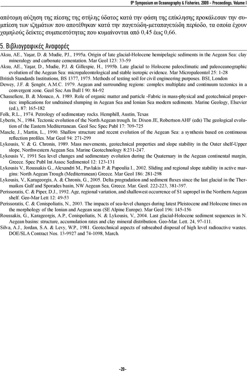 Origin of late glacial-holocene hemipelagic sediments in the Aegean Sea: clay mineralogy and carbonate cementation. Mar Geol 123: 33-59 Aksu, AE., Yaşar, D., Mudie, P.J. & Gillespie, H., 1995b.