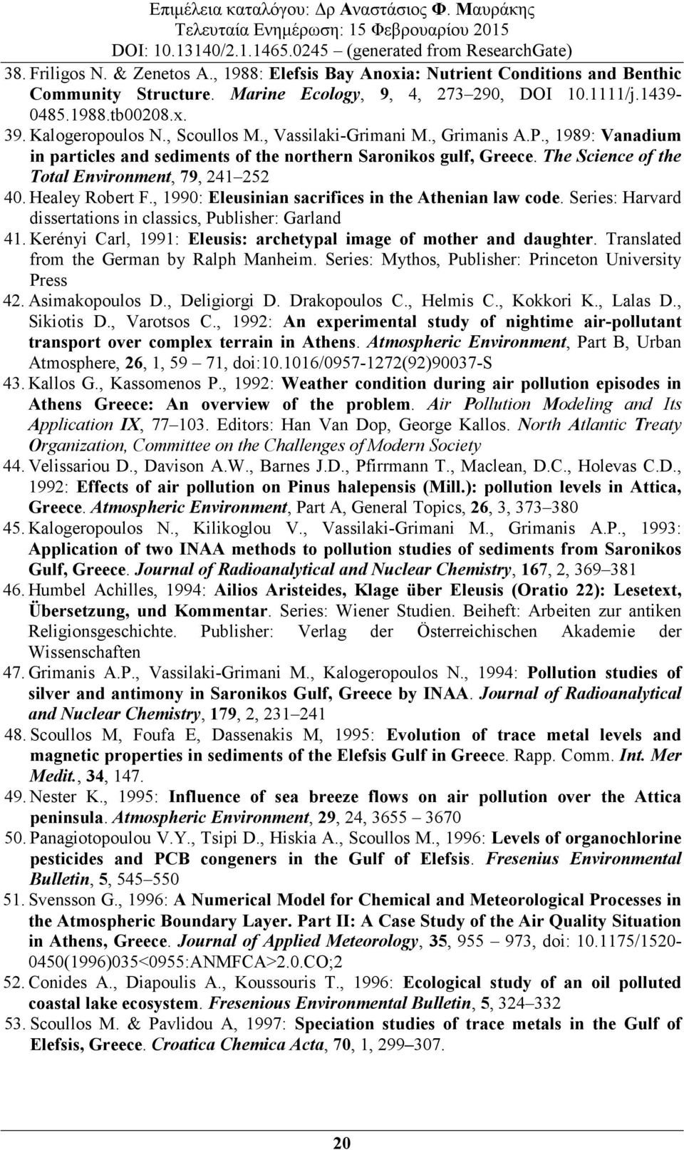 The Science of the Total Environment, 79, 241 252 40. Healey Robert F., 1990: Eleusinian sacrifices in the Athenian law code. Series: Harvard dissertations in classics, Publisher: Garland 41.