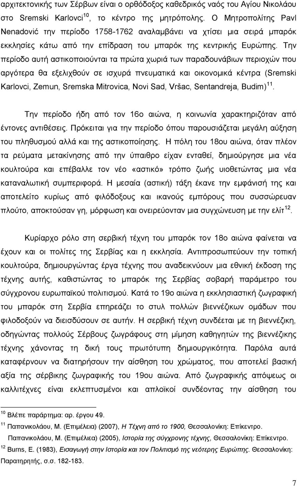 Σελ πεξίνδν απηή αζηηθνπνηνύληαη ηα πξώηα ρσξηά ησλ παξαδνπλάβησλ πεξηνρώλ πνπ αξγόηεξα ζα εμειηρζνύλ ζε ηζρπξά πλεπκαηηθά θαη νηθνλνκηθά θέληξα (Sremski Karlovci, Zemun, Sremska Mitrovica, Novi Sad,