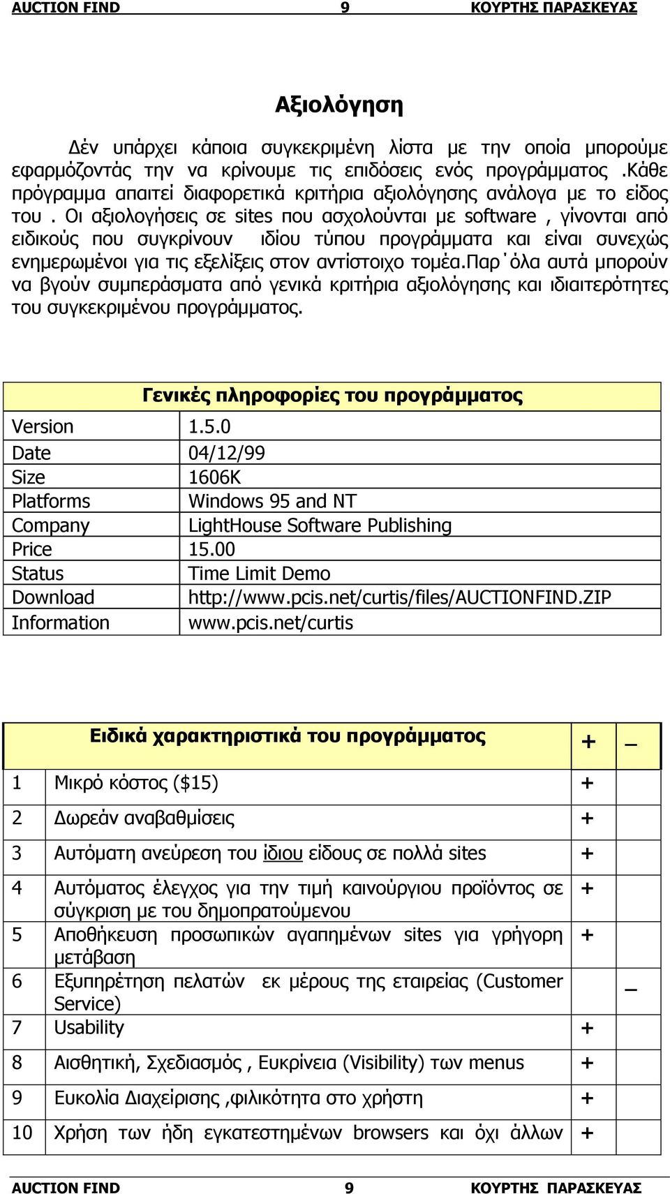 Οι αξιολογήσεις σε sites που ασχολούνται µε software, γίνονται από ειδικούς που συγκρίνουν ιδίου τύπου προγράµµατα και είναι συνεχώς ενηµερωµένοι για τις εξελίξεις στον αντίστοιχο τοµέα.