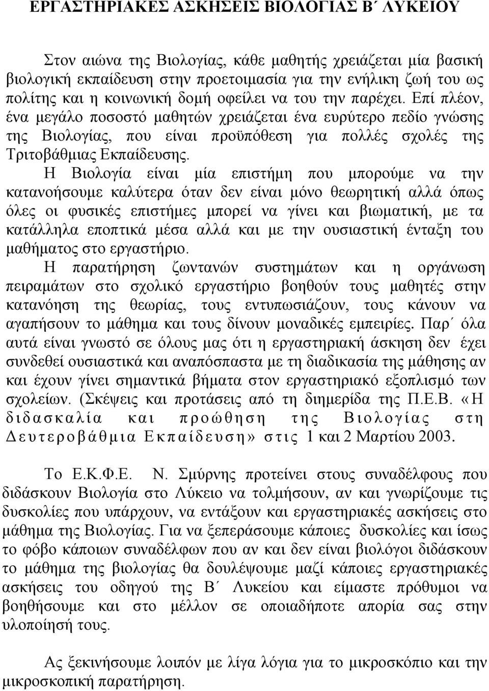 Η Βιολογία είναι μία επιστήμη που μπορούμε να την κατανοήσουμε καλύτερα όταν δεν είναι μόνο θεωρητική αλλά όπως όλες οι φυσικές επιστήμες μπορεί να γίνει και βιωματική, με τα κατάλληλα εποπτικά μέσα