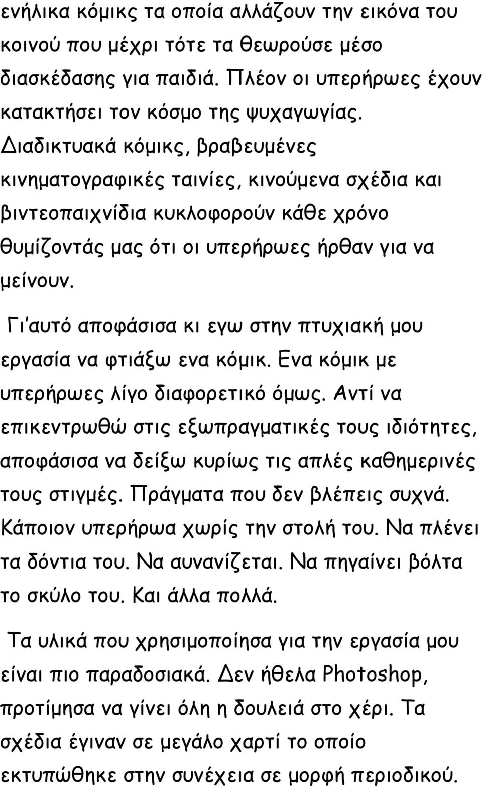 Γη αοηό απμθάζηζα θη εγς ζηεκ πηοπηαθή μμο ενγαζία κα θηηάλς εκα θόμηθ. Εκα θόμηθ με οπενήνςεξ ιίγμ δηαθμνεηηθό όμςξ.