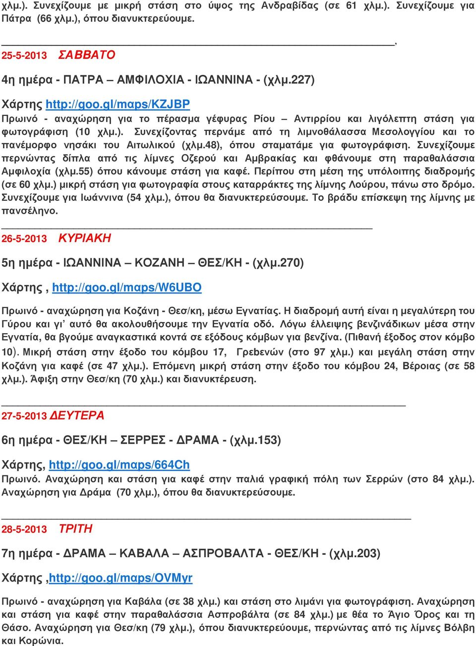 48), όπου σταματάμε για φωτογράφιση. Συνεχίζουμε περνώντας δίπλα από τις λίμνες Οζερού και Αμβρακίας και φθάνουμε στη παραθαλάσσια Αμφιλοχία (χλμ.55) όπου κάνουμε στάση για καφέ.