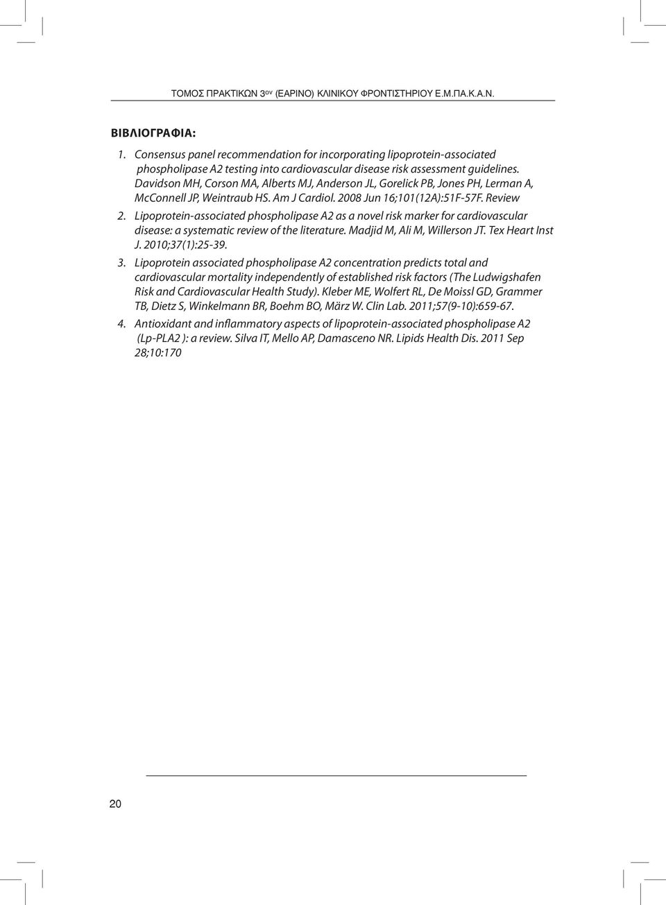 Davidson MH, Corson MA, Alberts MJ, Anderson JL, Gorelick PB, Jones PH, Lerman A, McConnell JP, Weintraub HS. Am J Cardiol. 2008 Jun 16;101(12A):51F-57F. Review 2.