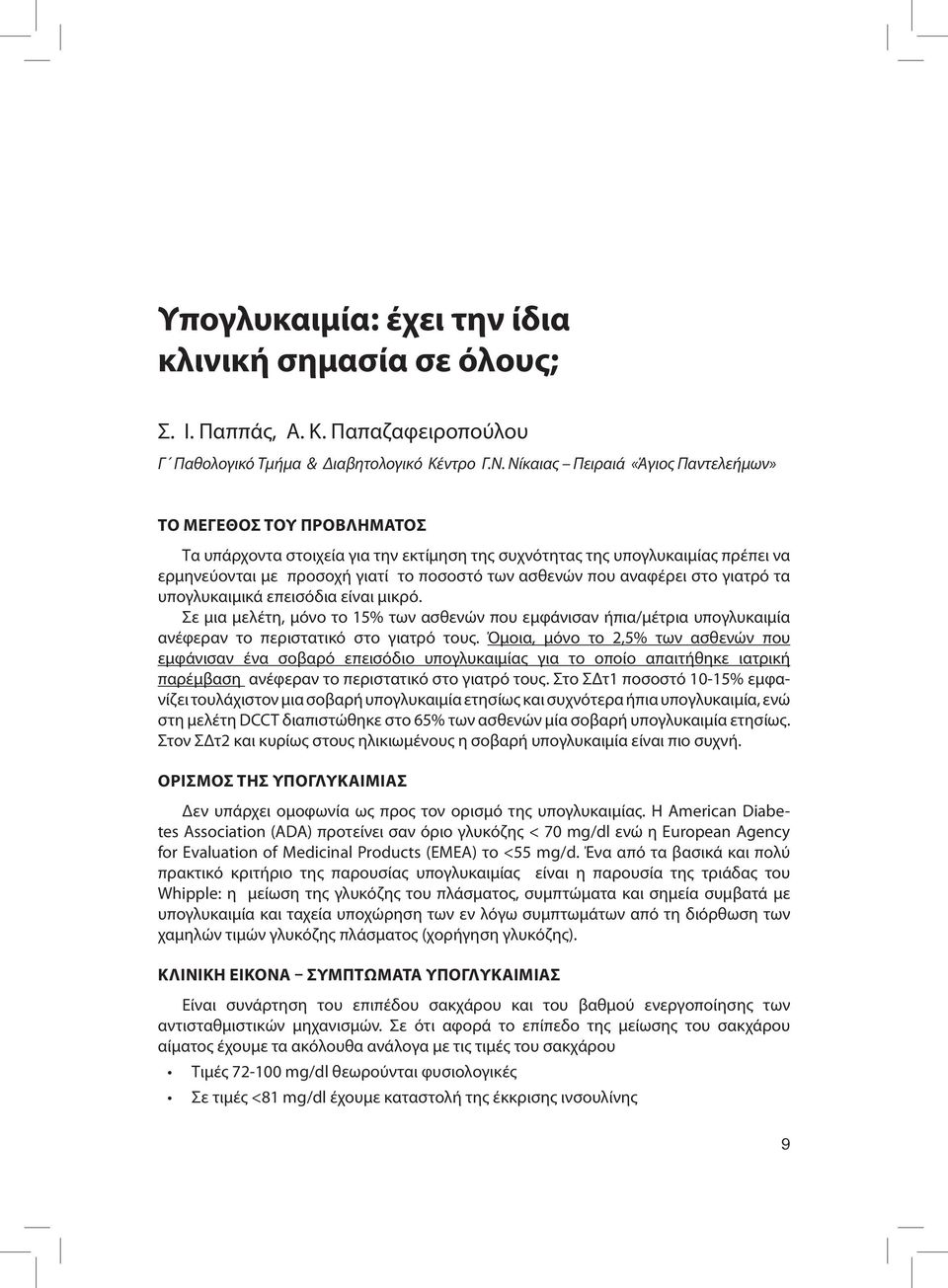 που αναφέρει στο γιατρό τα υπογλυκαιμικά επεισόδια είναι μικρό. Σε μια μελέτη, μόνο το 15% των ασθενών που εμφάνισαν ήπια/μέτρια υπογλυκαιμία ανέφεραν το περιστατικό στο γιατρό τους.