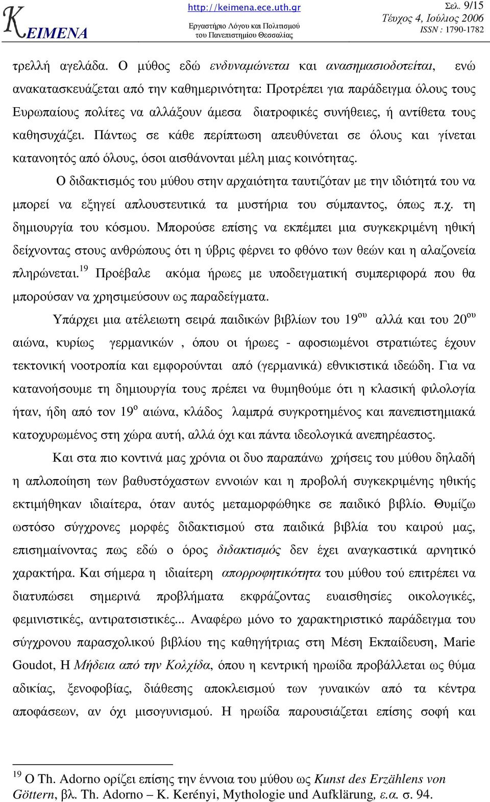 αντίθετα τους καθησυχάζει. Πάντως σε κάθε περίπτωση απευθύνεται σε όλους και γίνεται κατανοητός από όλους, όσοι αισθάνονται µέλη µιας κοινότητας.