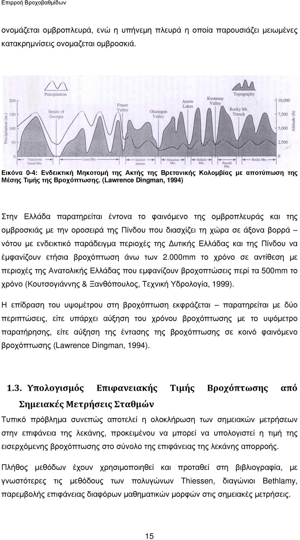 (Lawrence Dingman, 1994) Στην Ελλάδα παρατηρείται έντονα το φαινόµενο της οµβροπλευράς και της οµβροσκιάς µε την οροσειρά της Πίνδου που διασχίζει τη χώρα σε άξονα βορρά νότου µε ενδεικτικό