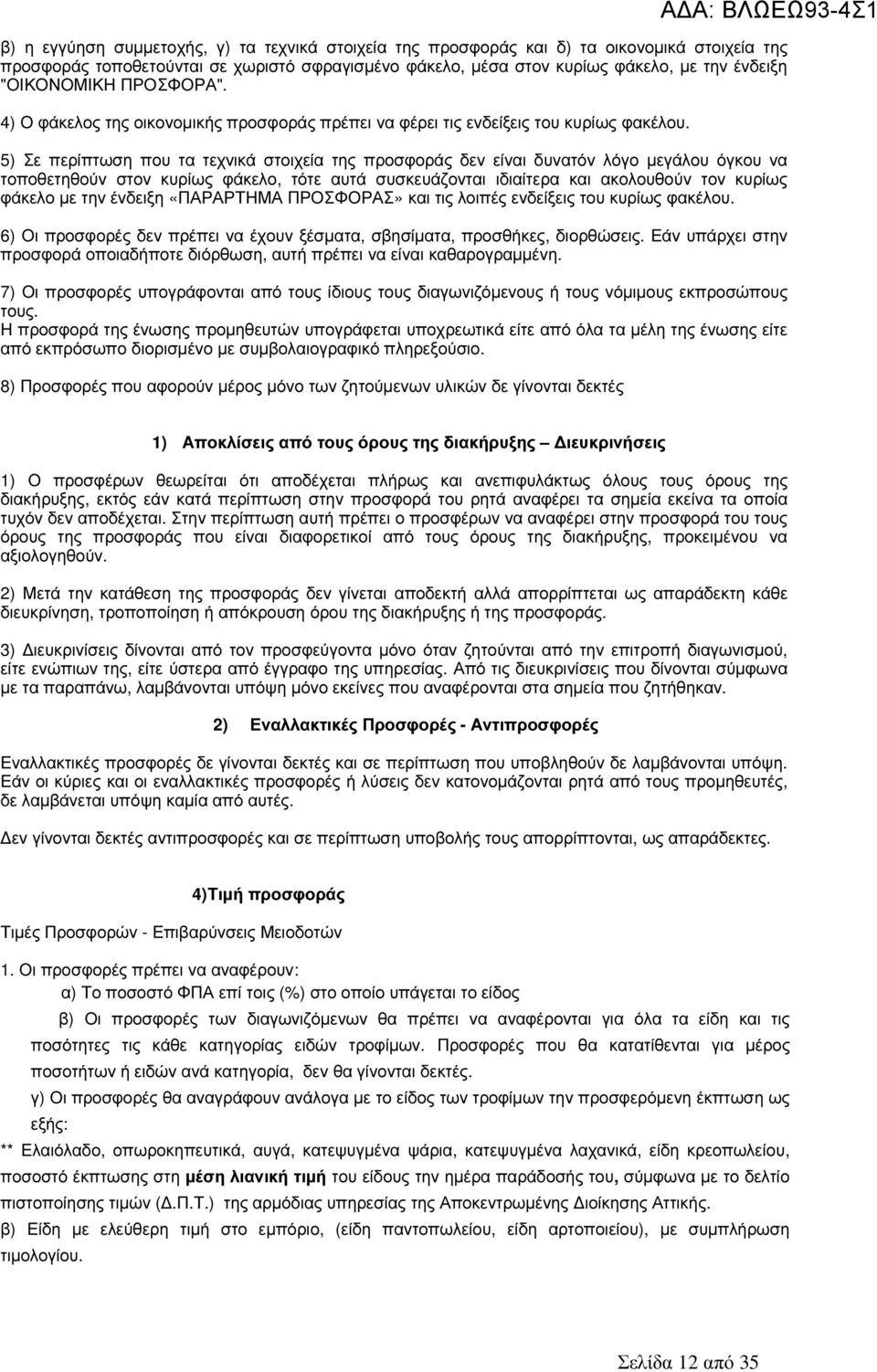 5) Σε περίπτωση που τα τεχνικά στοιχεία της προσφοράς δεν είναι δυνατόν λόγο µεγάλου όγκου να τοποθετηθούν στον κυρίως φάκελο, τότε αυτά συσκευάζονται ιδιαίτερα και ακολουθούν τον κυρίως φάκελο µε