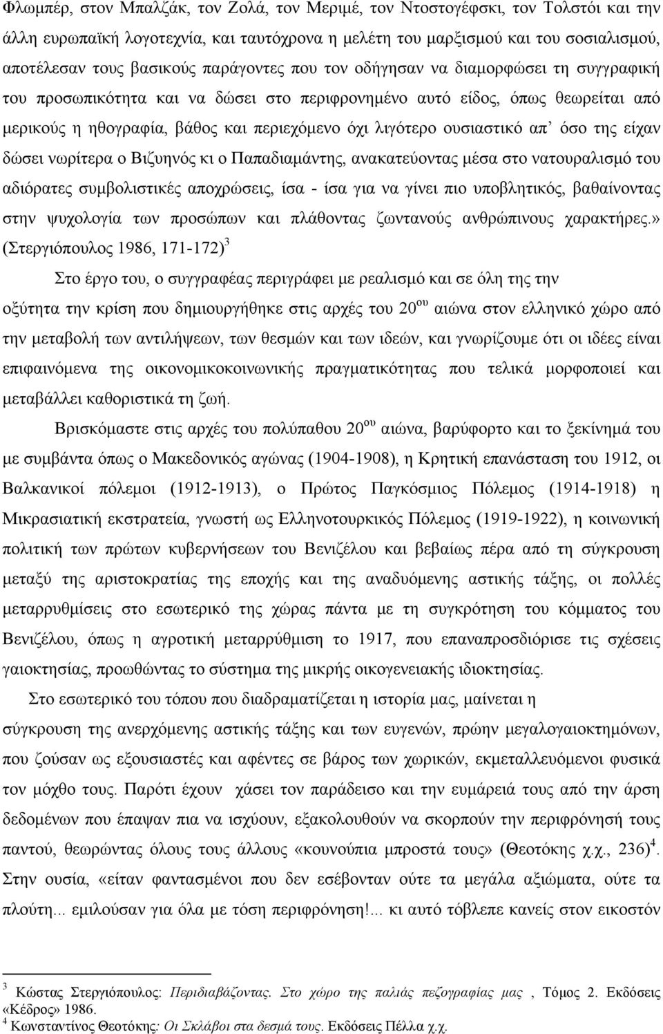 ουσιαστικό απ όσο της είχαν δώσει νωρίτερα ο Βιζυηνός κι ο Παπαδιαµάντης, ανακατεύοντας µέσα στο νατουραλισµό του αδιόρατες συµβολιστικές αποχρώσεις, ίσα - ίσα για να γίνει πιο υποβλητικός,