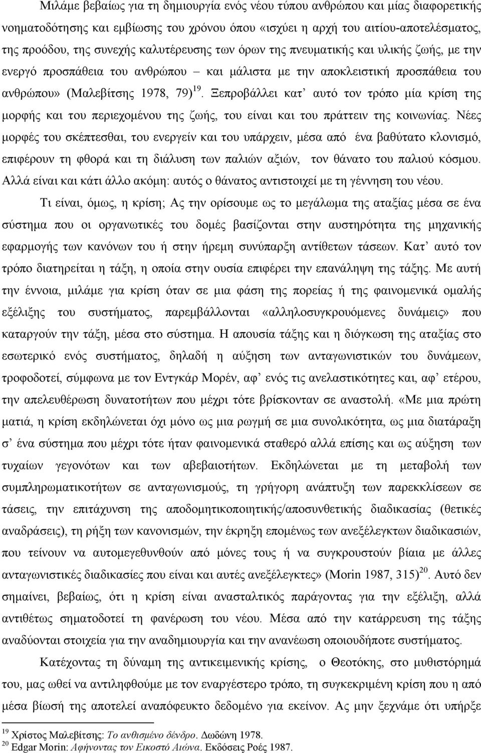 Ξεπροβάλλει κατ αυτό τον τρόπο µία κρίση της µορφής και του περιεχοµένου της ζωής, του είναι και του πράττειν της κοινωνίας.