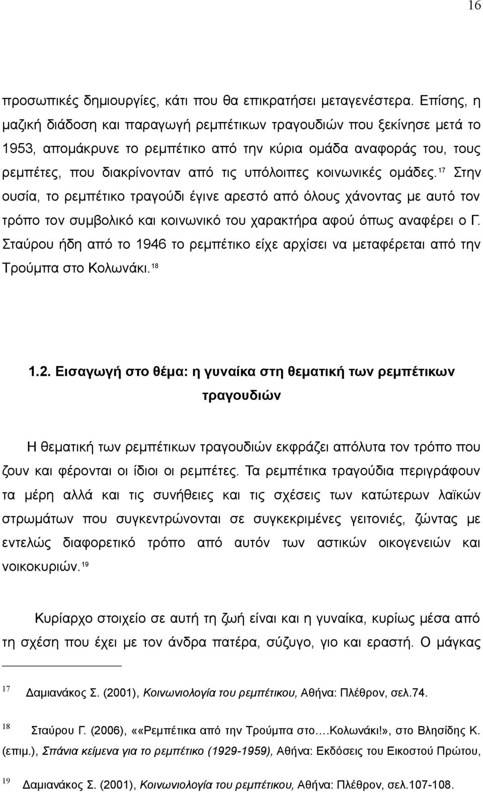 κοινωνικές ομάδες. 17 Στην ουσία, το ρεμπέτικο τραγούδι έγινε αρεστό από όλους χάνοντας με αυτό τον τρόπο τον συμβολικό και κοινωνικό του χαρακτήρα αφού όπως αναφέρει ο Γ.