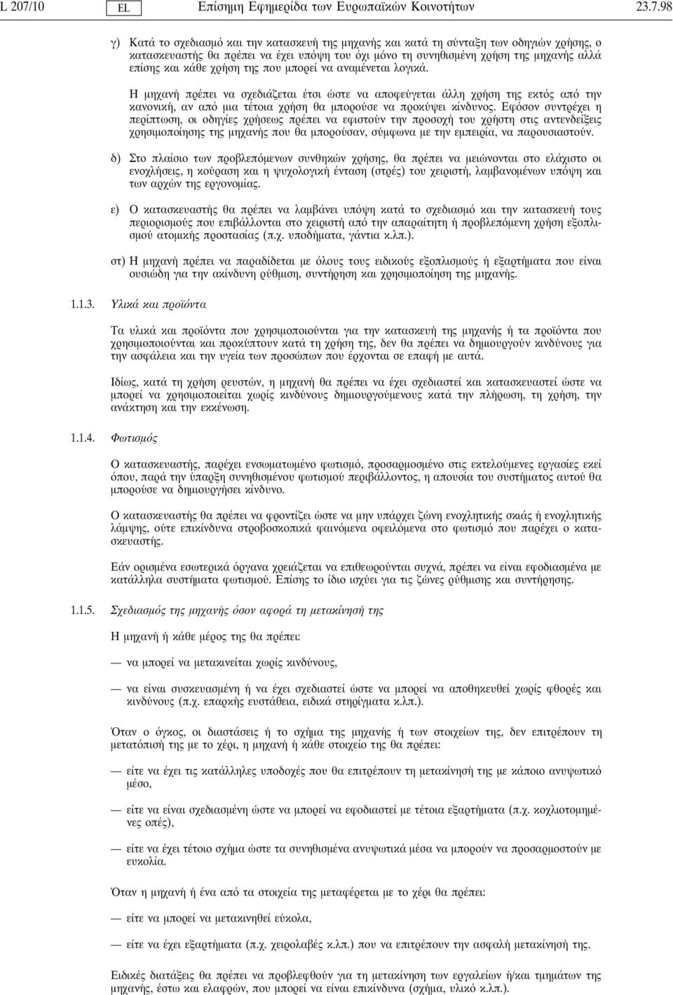 98 γ) Κατά το σχεδιασµ και την κατασκευη της µηχανη ς και κατά τη συ νταξη των οδηγιω ν χρη σης, ο κατασκευαστη ς θα πρέπει να έχει υπ ψη του χι µ νο τη συνηθισµένη χρη ση της µηχανη ς αλλά επίσης