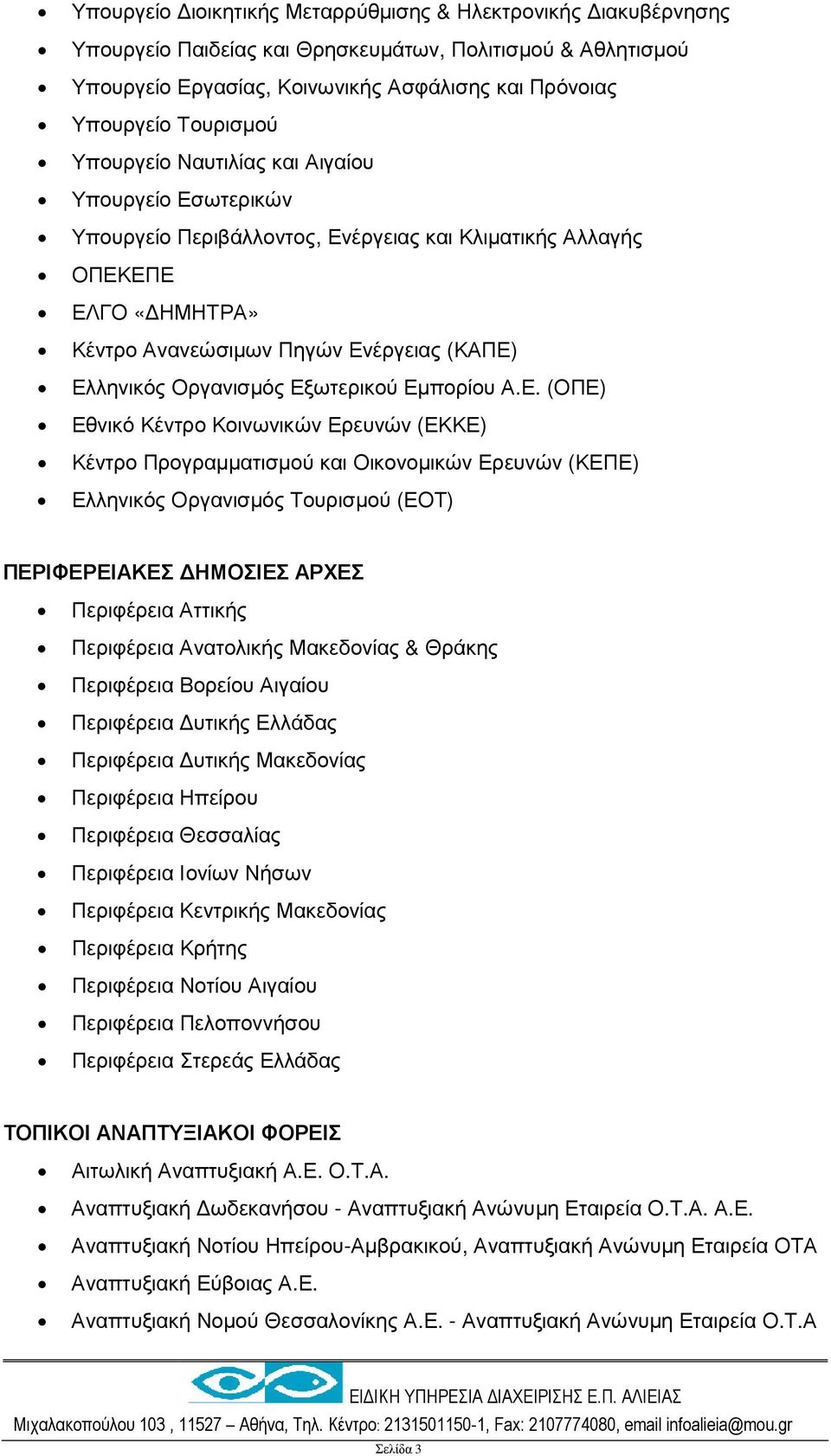 Εξωτερικού Εµπορίου Α.Ε. (ΟΠΕ) Εθνικό Κέντρο Κοινωνικών Ερευνών (ΕΚΚΕ) Κέντρο Προγραµµατισµού και Οικονοµικών Ερευνών (ΚΕΠΕ) Ελληνικός Οργανισµός Τουρισµού (ΕΟΤ) ΠΕΡΙΦΕΡΕΙΑΚΕΣ ΗΜΟΣΙΕΣ ΑΡΧΕΣ