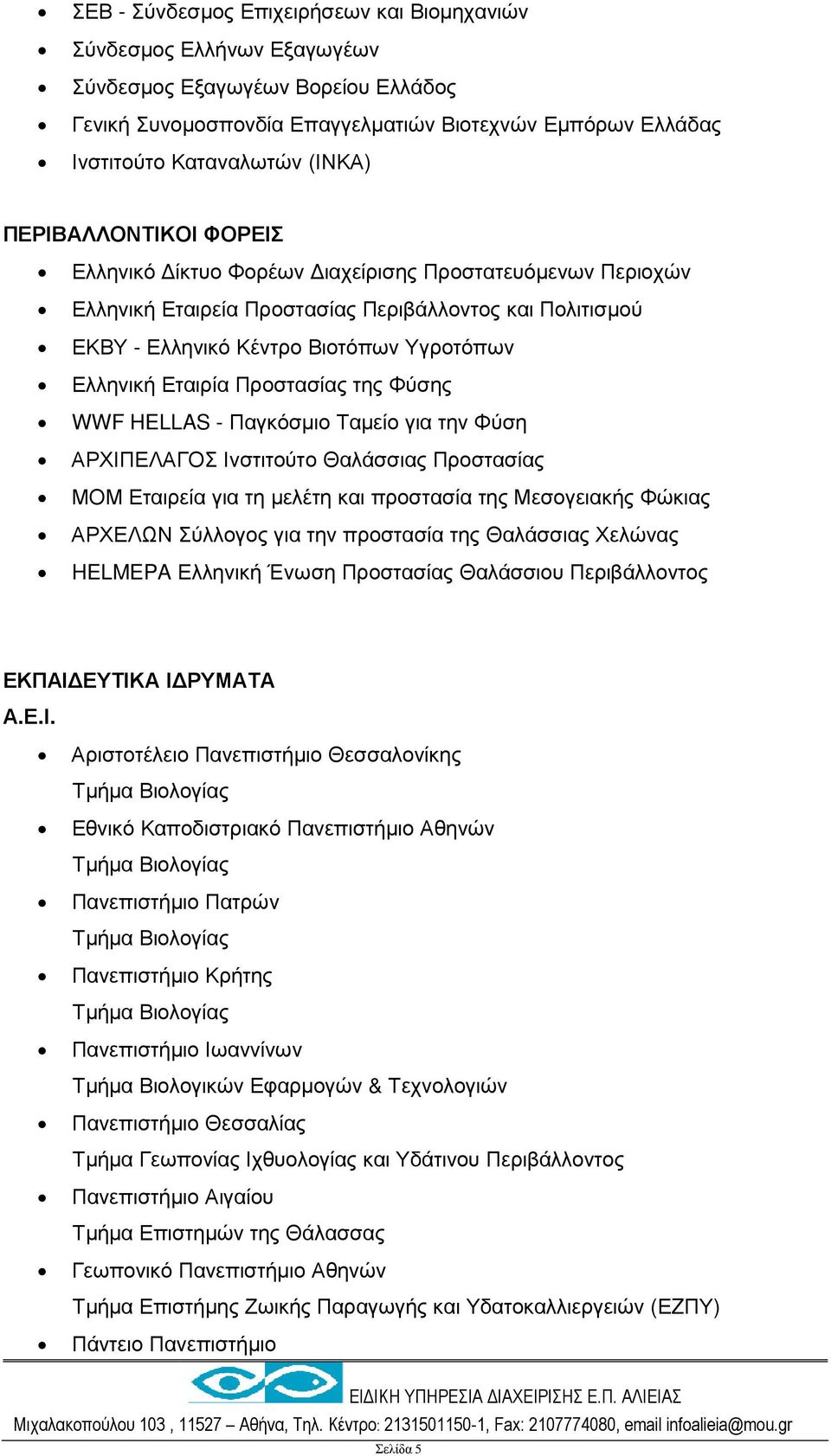 Προστασίας της Φύσης WWF HELLAS - Παγκόσµιο Ταµείο για την Φύση ΑΡΧΙΠΕΛΑΓΟΣ Ινστιτούτο Θαλάσσιας Προστασίας ΜΟΜ Εταιρεία για τη µελέτη και προστασία της Μεσογειακής Φώκιας ΑΡΧΕΛΩΝ Σύλλογος για την