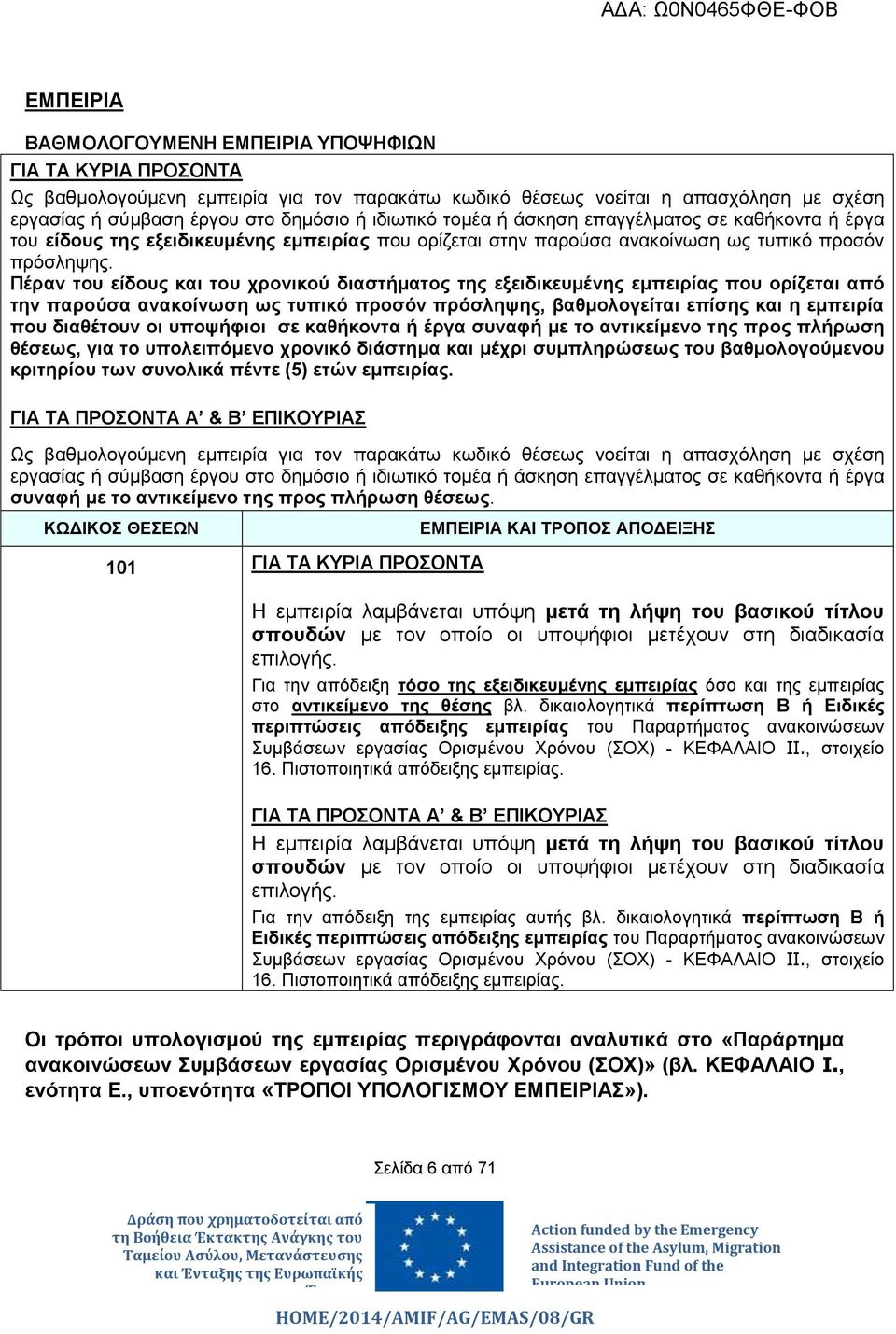 Πέραν του είδους και του χρονικού διαστήματος της εξειδικευμένης εμπειρίας που ορίζεται από την παρούσα ανακοίνωση ως τυπικό προσόν πρόσληψης, βαθμολογείται επίσης και η εμπειρία που διαθέτουν οι