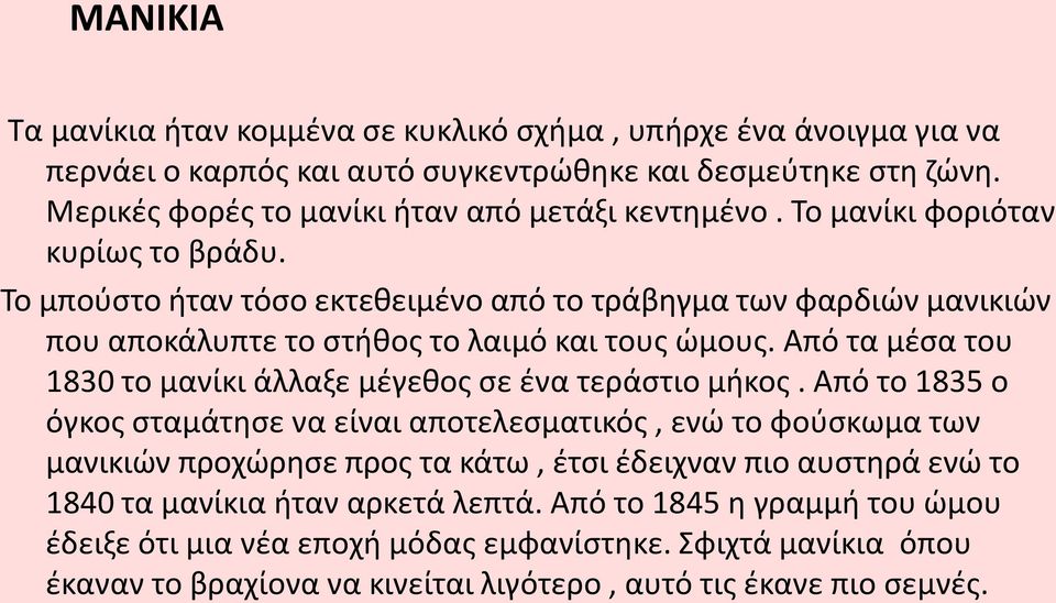 Το μπούστο ήταν τόσο εκτεθειμένο από το τράβηγμα των φαρδιών μανικιών που αποκάλυπτε το στήθος το λαιμό και τους ώμους. Από τα μέσα του 1830 το μανίκι άλλαξε μέγεθος σε ένα τεράστιο μήκος.