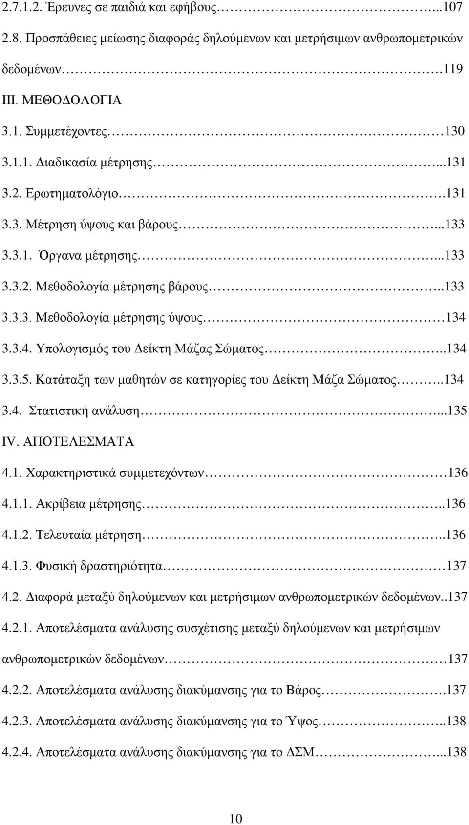 3.3.4. Υπολογισμός του Δείκτη Μάζας Σώματος..134 3.3.5. Κατάταξη των μαθητών σε κατηγορίες του Δείκτη Μάζα Σώματος..134 3.4. Στατιστική ανάλυση...135 IV. ΑΠΟΤΕΛΕΣΜΑΤΑ 4.1. Χαρακτηριστικά συμμετεχόντων 136 4.