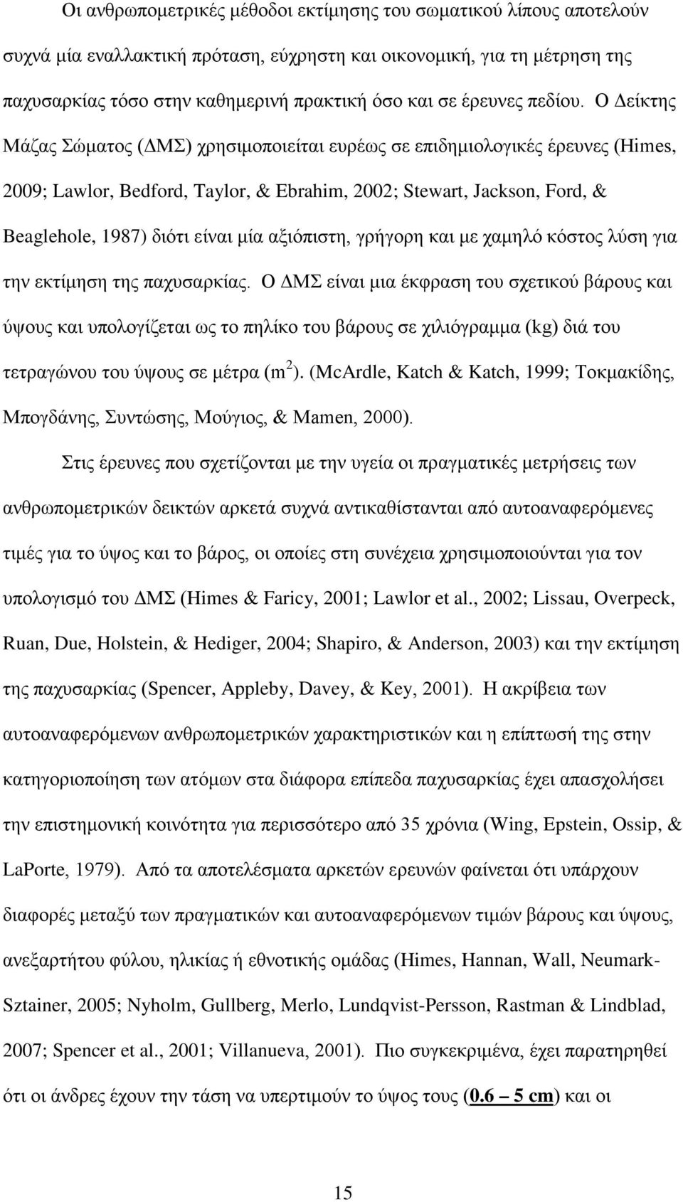 Ο Δείκτης Μάζας Σώματος (ΔΜΣ) χρησιμοποιείται ευρέως σε επιδημιολογικές έρευνες (Himes, 2009; Lawlor, Bedford, Taylor, & Ebrahim, 2002; Stewart, Jackson, Ford, & Beaglehole, 1987) διότι είναι μία